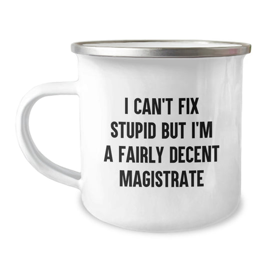Magistrate Gifts Funny Camping Mugs I Can't Fix Stupid But I'm A Fairly Decent Magistrate from Friends, Gifts for Magistrate Men, Unique Birthday Unique Gifts - Image 1