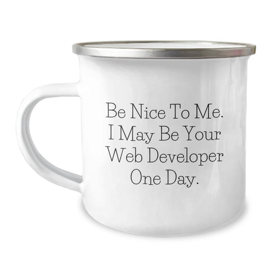 Web Developer Gifts from Friends - Be Nice To Me. I May Be Your Web Developer One Day. - Funny Graduation Camping Mug - Image 1