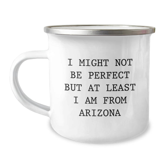 Arizona Camping Mug, Funny Quote Gifts from Arizona Friends, Unique Graduation Gifts for Arizona Lovers, I Might Not Be Perfect But At Least I Am From Arizona - Image 1