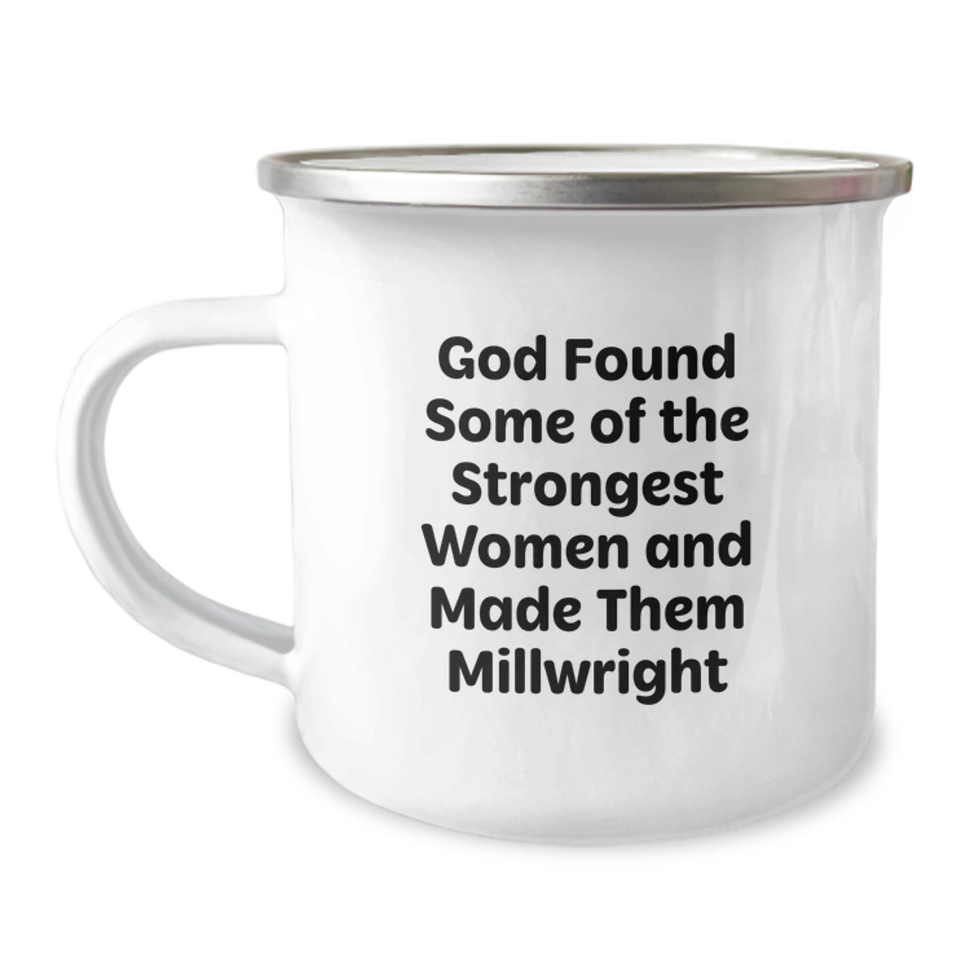 Gifts from Men for Millwrights, Inspirational Camping Mug for Graduation, God Found Some Of The Strongest Women And Made Them Millwright - Image 1