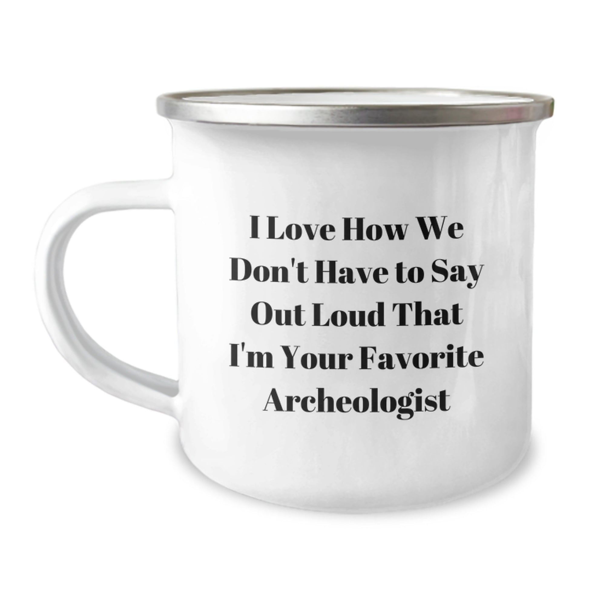 Funny Archeologist Gifts from Friends for Favorite Archeologist, I Love How We Don't Have To Say Out Loud That I'm Your Favorite Archeologist, Camping Mug for Graduation - Image 1