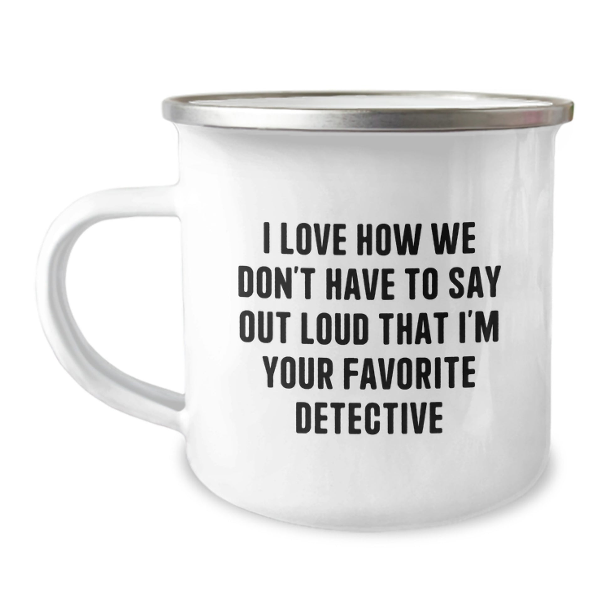 Funny Detective Gifts for Men from Family - I Love How We Don't Have To Say Out Loud That I'm Your Favorite Detective, Camping Mug for Graduation - Image 1