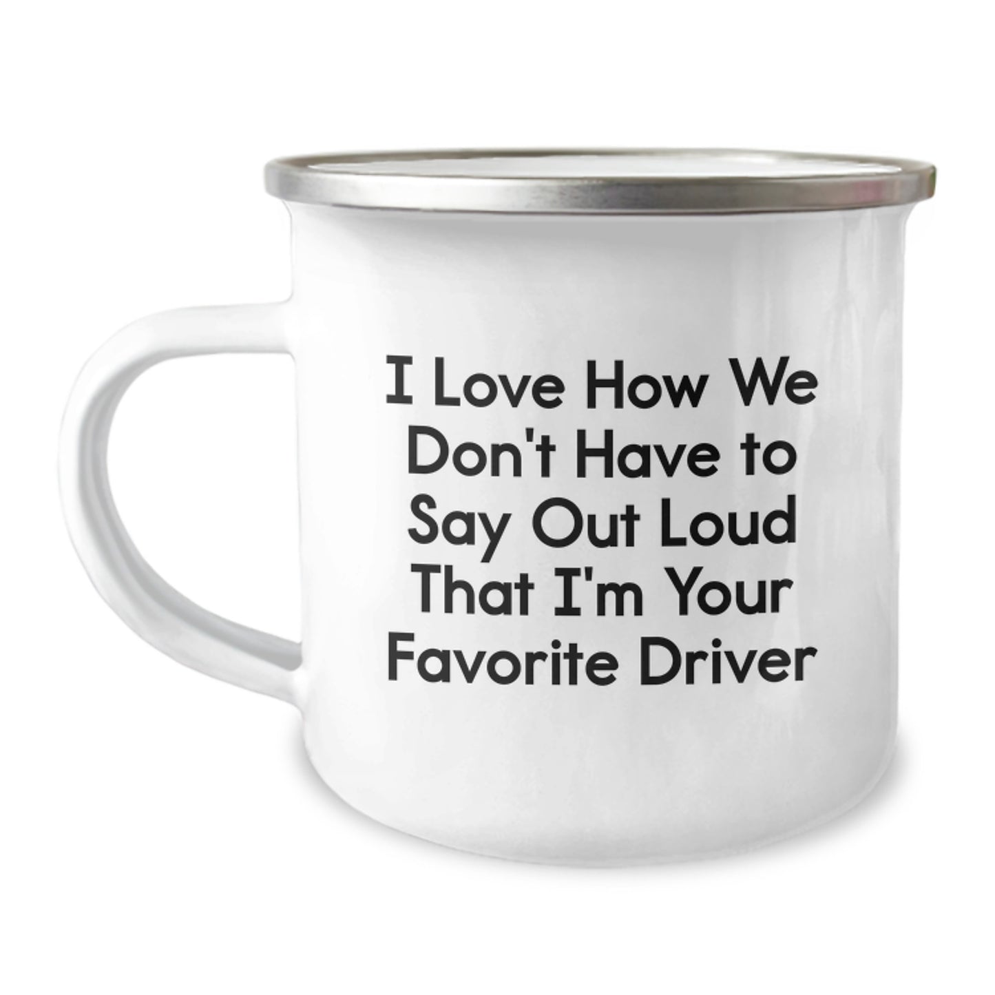 Funny Driver Gifts from Friends, Camping Mug for Favorite Driver, Gifts for Graduation, I Love How We Don't Have To Say Out Loud That I'm Your Favorite Driver - Image 1