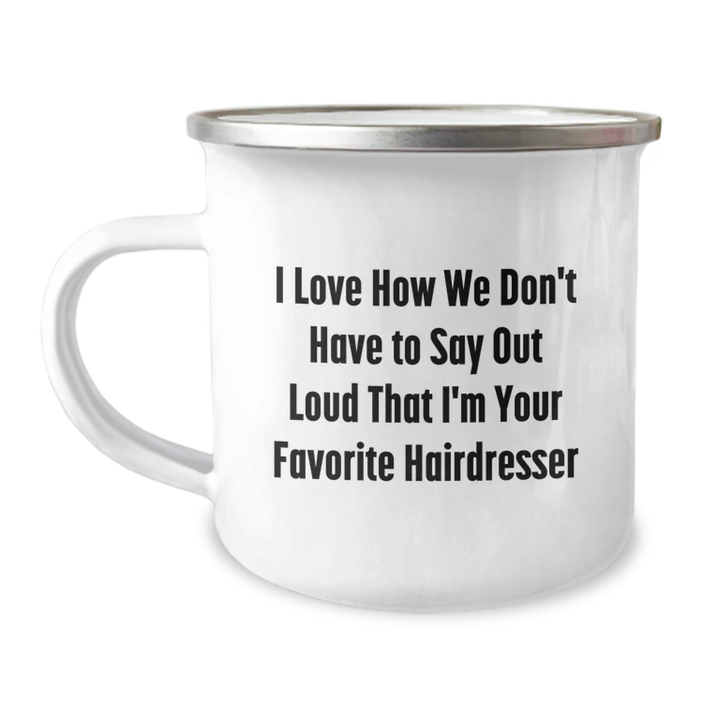 Gifts from Friends to Hairdresser - I Love How We Don't Have To Say Out Loud That I'm Your Favorite Hairdresser - Graduation Unique Gifts for Hairdresser, Funny Quote on Camping Mug - Image 1