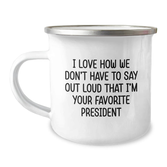 Funny President Gifts, President Camping Mug, I Love How We Don't Have To Say Out Loud That I'm Your Favorite President, Gifts from Friends to President, Birthday Unique Gifts - Image 1