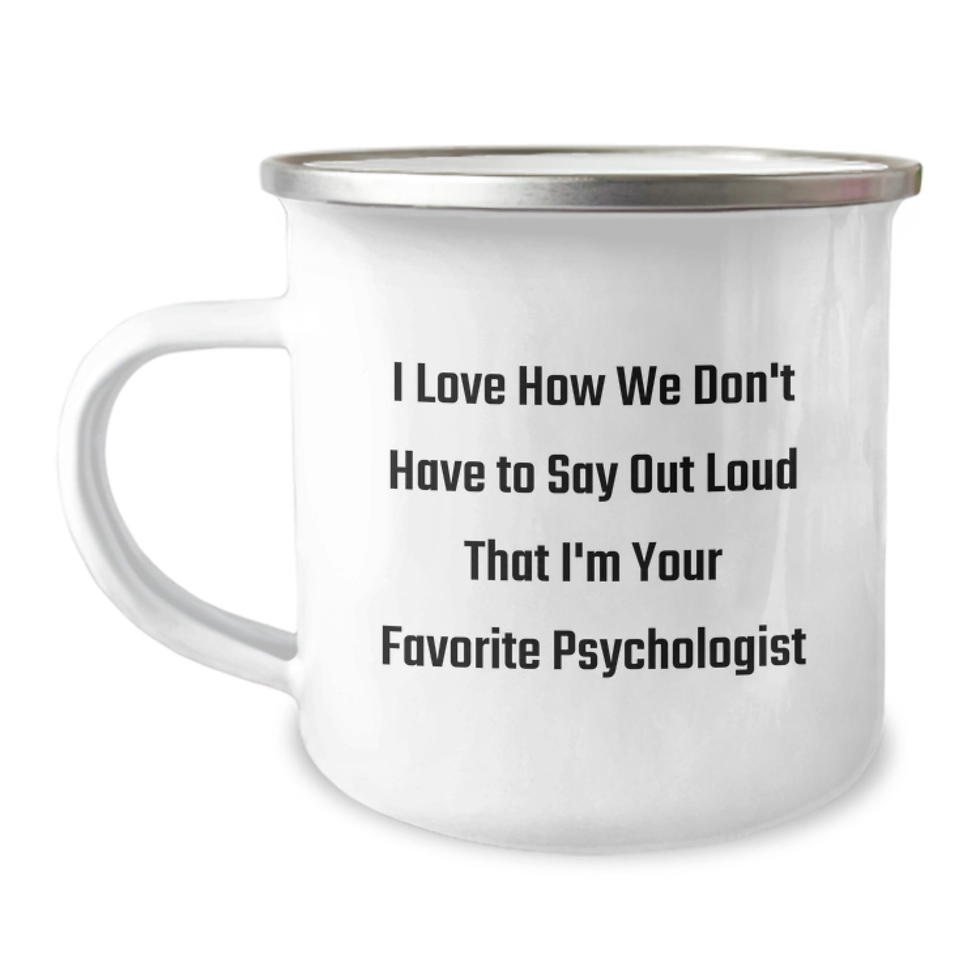 Funny Psychologist Gifts for Birthday, I Love How We Don't Have To Say Out Loud That I'm Your Favorite Psychologist, Camping Mug Gifts from Friends to Family, 12 oz Stainless Steel with Enamel Finish - Image 1