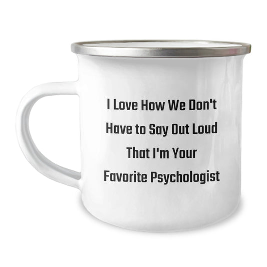 Funny Psychologist Gifts for Birthday, I Love How We Don't Have To Say Out Loud That I'm Your Favorite Psychologist, Camping Mug Gifts from Friends to Family, 12 oz Stainless Steel with Enamel Finish - Image 1