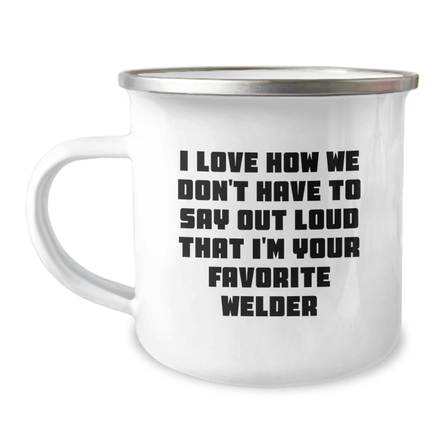Welder Gifts from Friends, Unique Camping Mug for Graduation, I Love How We Don't Have To Say Out Loud That I'm Your Favorite Welder Funny Quote - Image 1