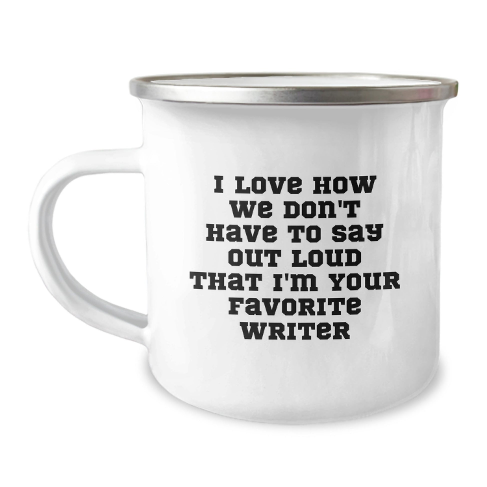 Gifts from Friends for Writers, Funny Writer Mug, I Love How We Don't Have To Say Out Loud That I'm Your Favorite Writer, 12 oz Camping Mug for Birthday - Image 1