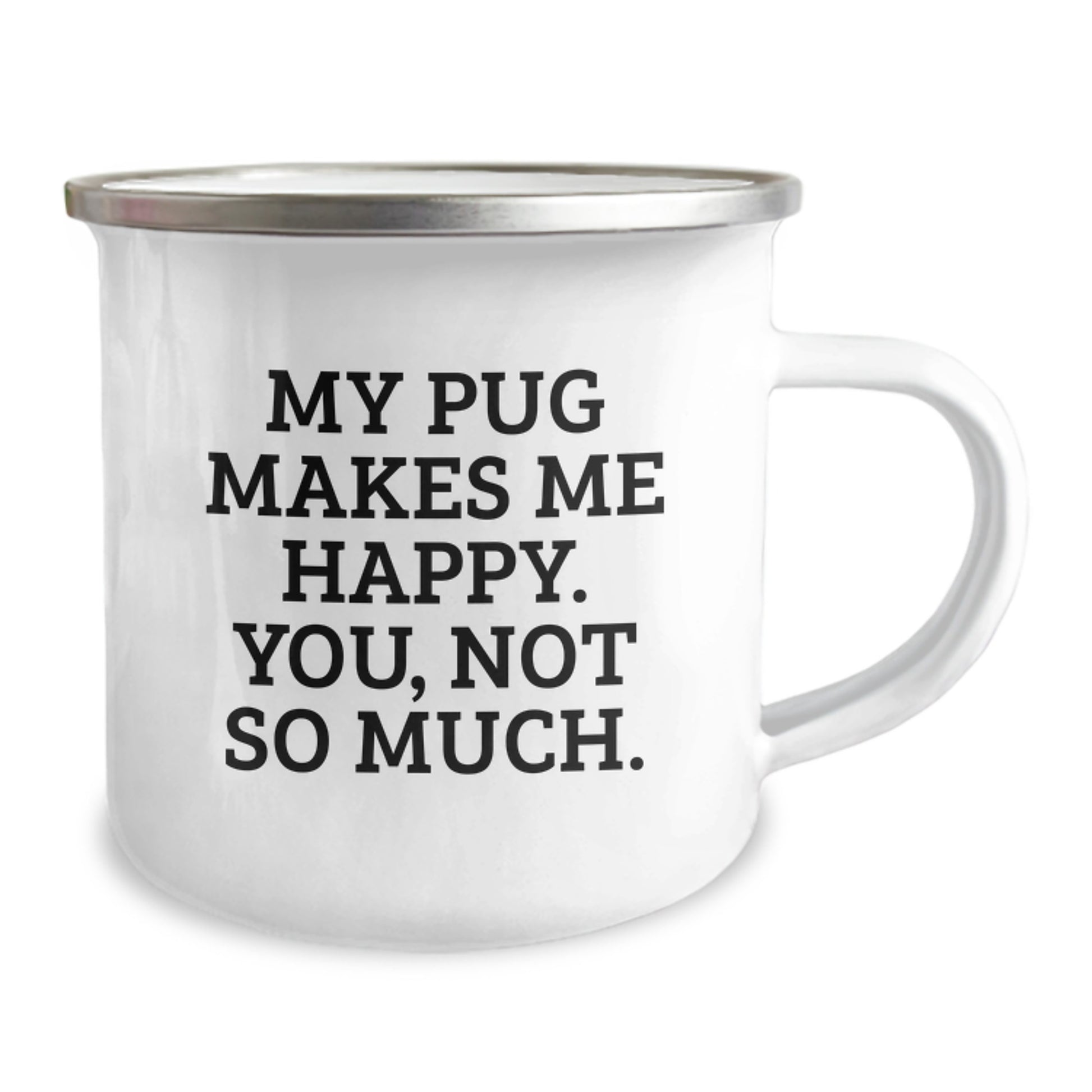 Pug Dog Lover's Funny Camping Mug, Gifts from Friends for Graduation, My Pug Makes Me Happy. You, Not So Much., 12 oz Capacity - Image 2