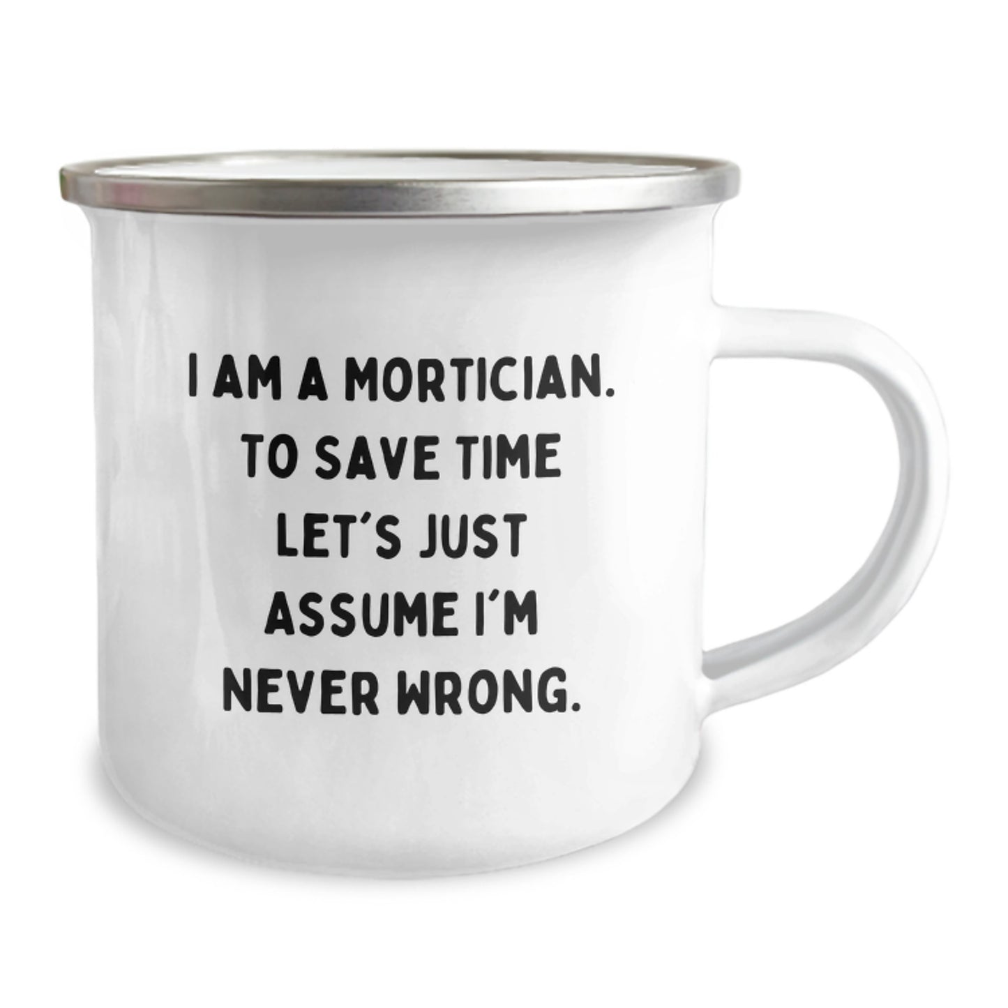 Funny Mortician Gifts from Friends, Unique Camping Mug for Mortician, 'I Am A Mortician. To Save Time Let's Just Assume I'm Never Wrong.' - Image 2