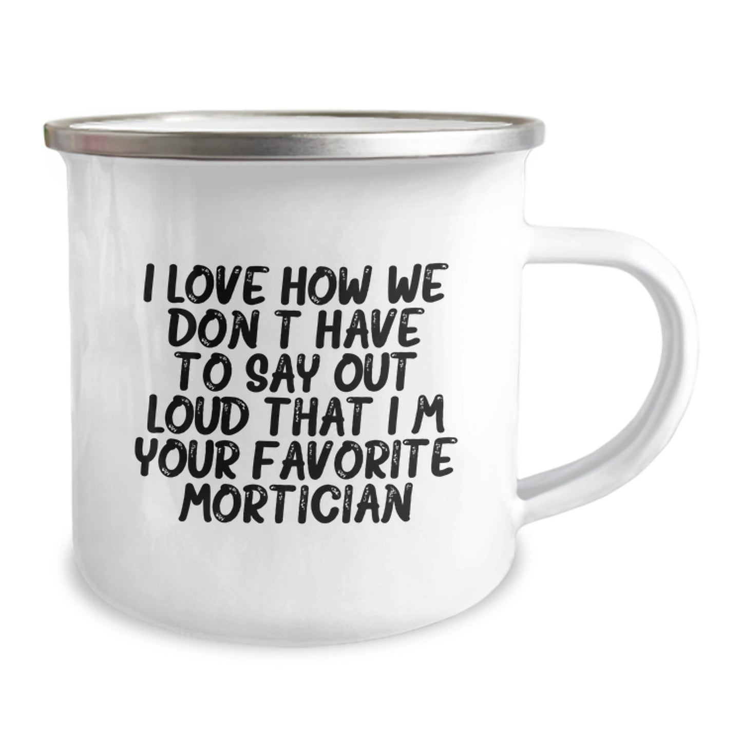 Funny Mortician Gifts for Men - I Love How We Don't Have To Say Out Loud That I'm Your Favorite Mortician, Unique Camping Mug, Stainless Steel with Enamel Finish - Image 2