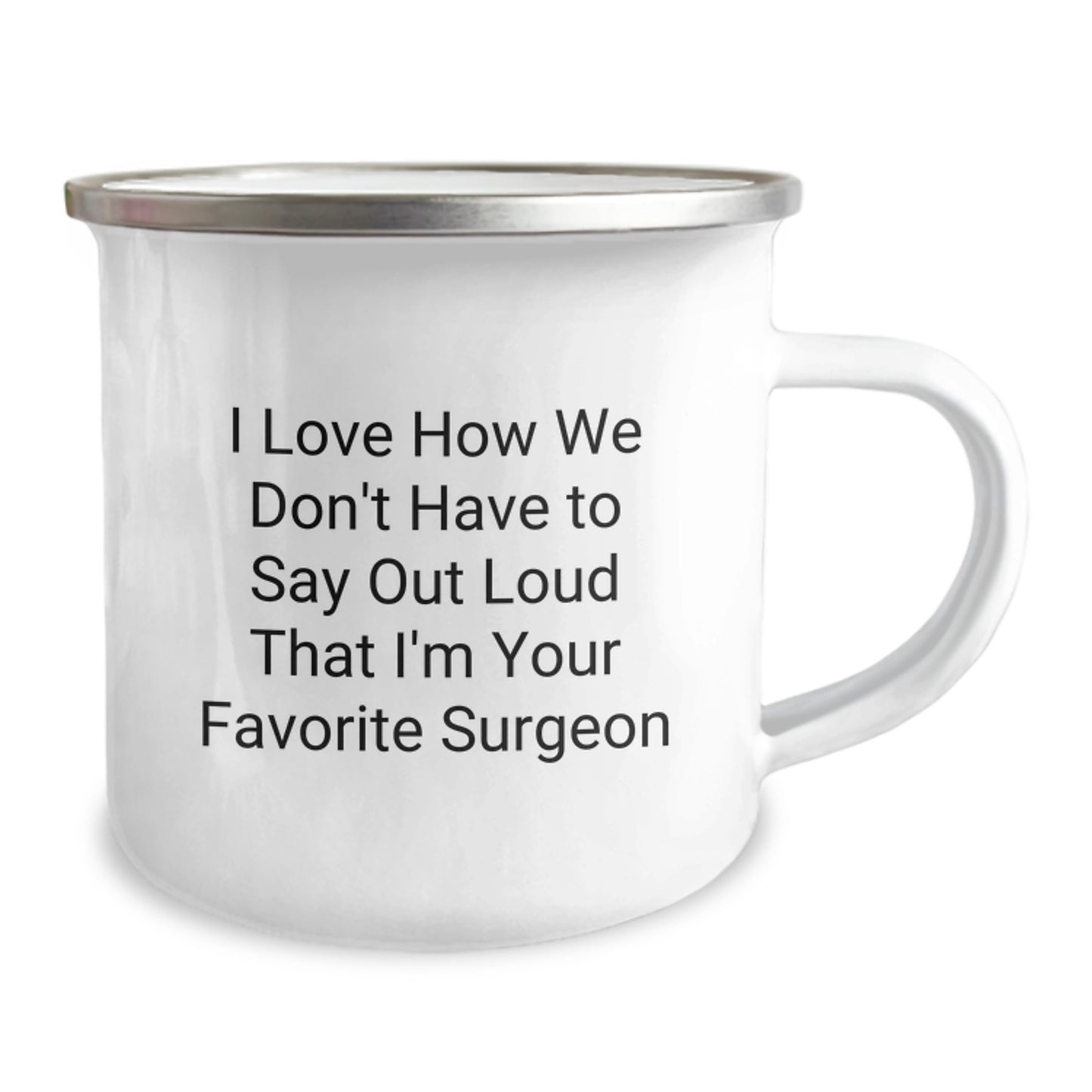 Funny Surgeon Gifts from Friends for Birthday, 'I Love How We Don't Have To Say Out Loud That I'm Your Favorite Surgeon' Enamel Camping Mug - Image 2