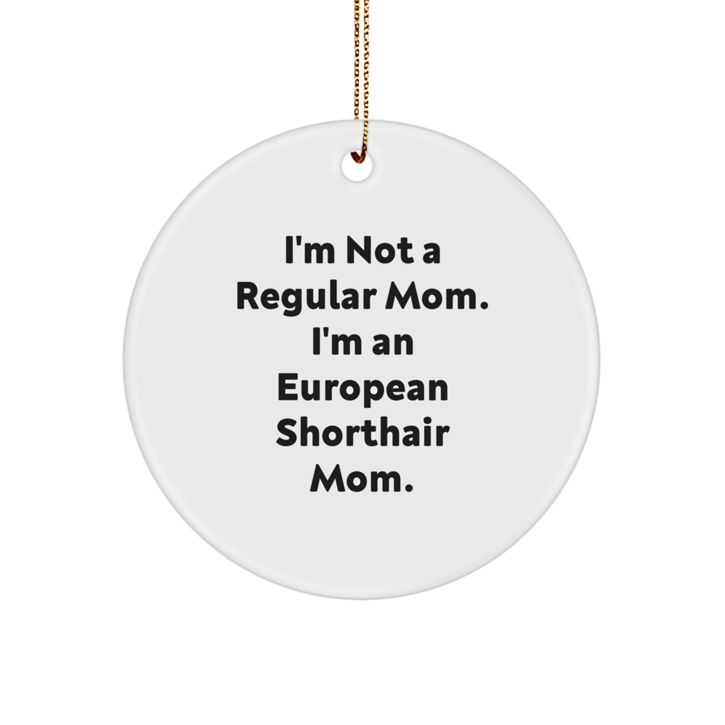 Funny European Shorthair Cat Gifts from Mom - 'I'm Not A Regular Mom. I'm An European Shorthair Mom.' Christmas Unique Circle Ornament for European Shorthair Cat Lover - Image 1