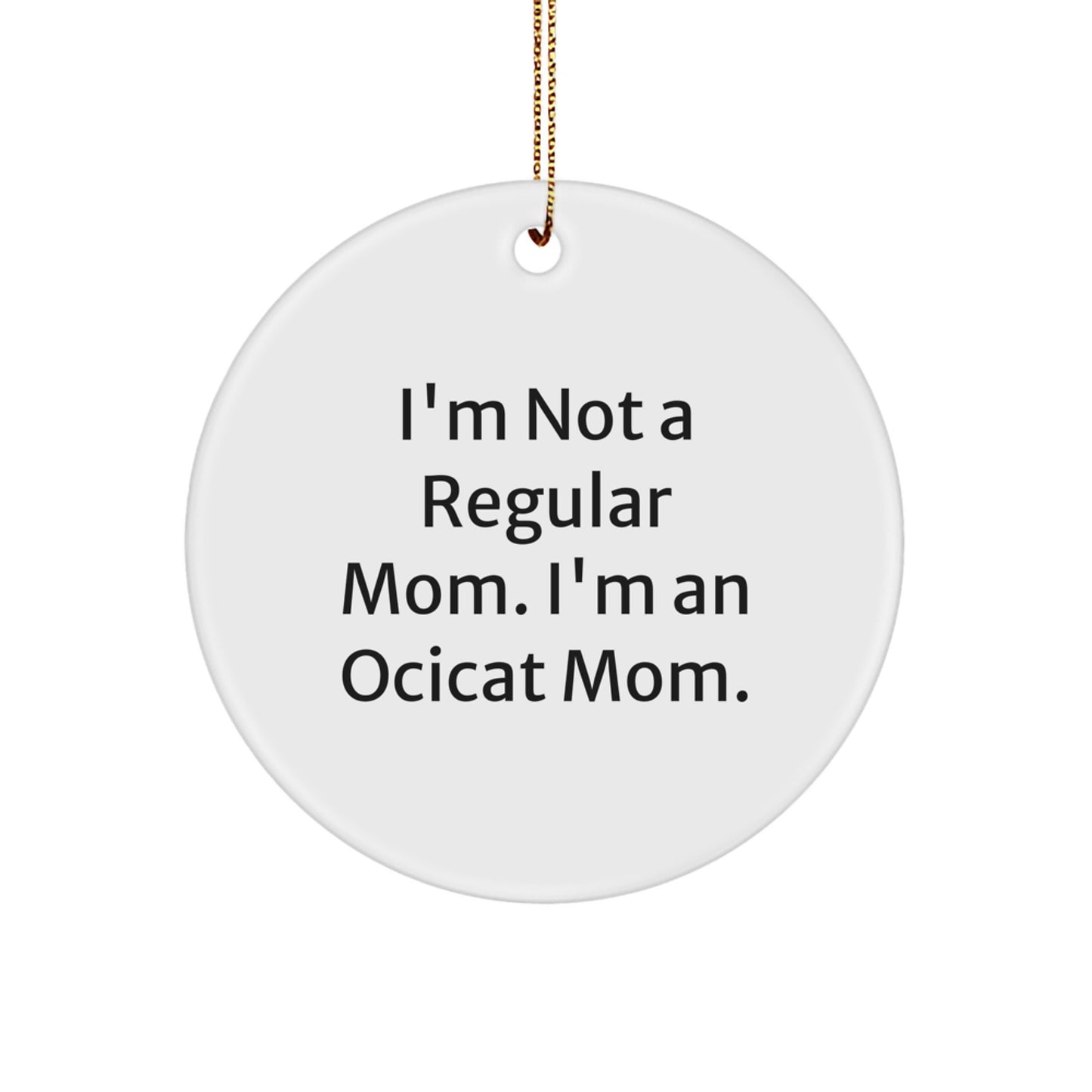 Ocicat Mom Gifts, Funny Circle Ornament for Friends, 'I'm Not A Regular Mom. I'm An Ocicat Mom.' Christmas Decor - Image 1