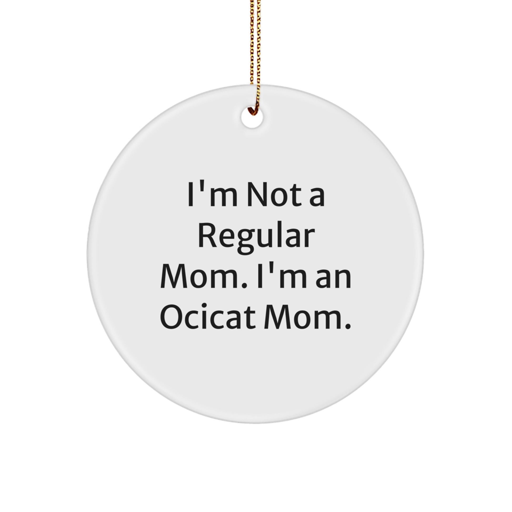 Ocicat Mom Gifts, Funny Circle Ornament for Friends, 'I'm Not A Regular Mom. I'm An Ocicat Mom.' Christmas Decor - Image 1