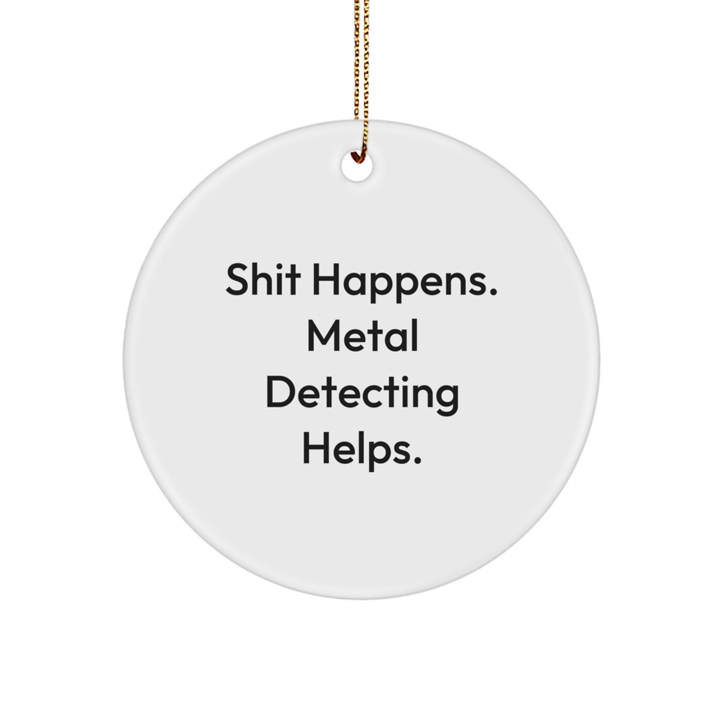 Funny Metal Detecting Gifts for Men - Christmas Unique Circle Ornaments with 'Shit Happens. Metal Detecting Helps.' - Gifts from Friends for Metal Detecting Enthusiasts - Image 1