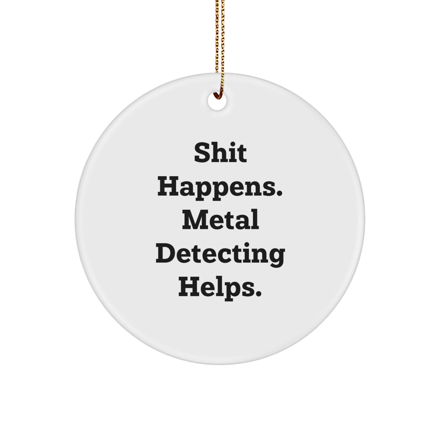 Metal Detecting Enthusiast Gifts from Friends - Shit Happens. Metal Detecting Helps. Fun Circle Ornament for Christmas Unique Gifts - Image 1