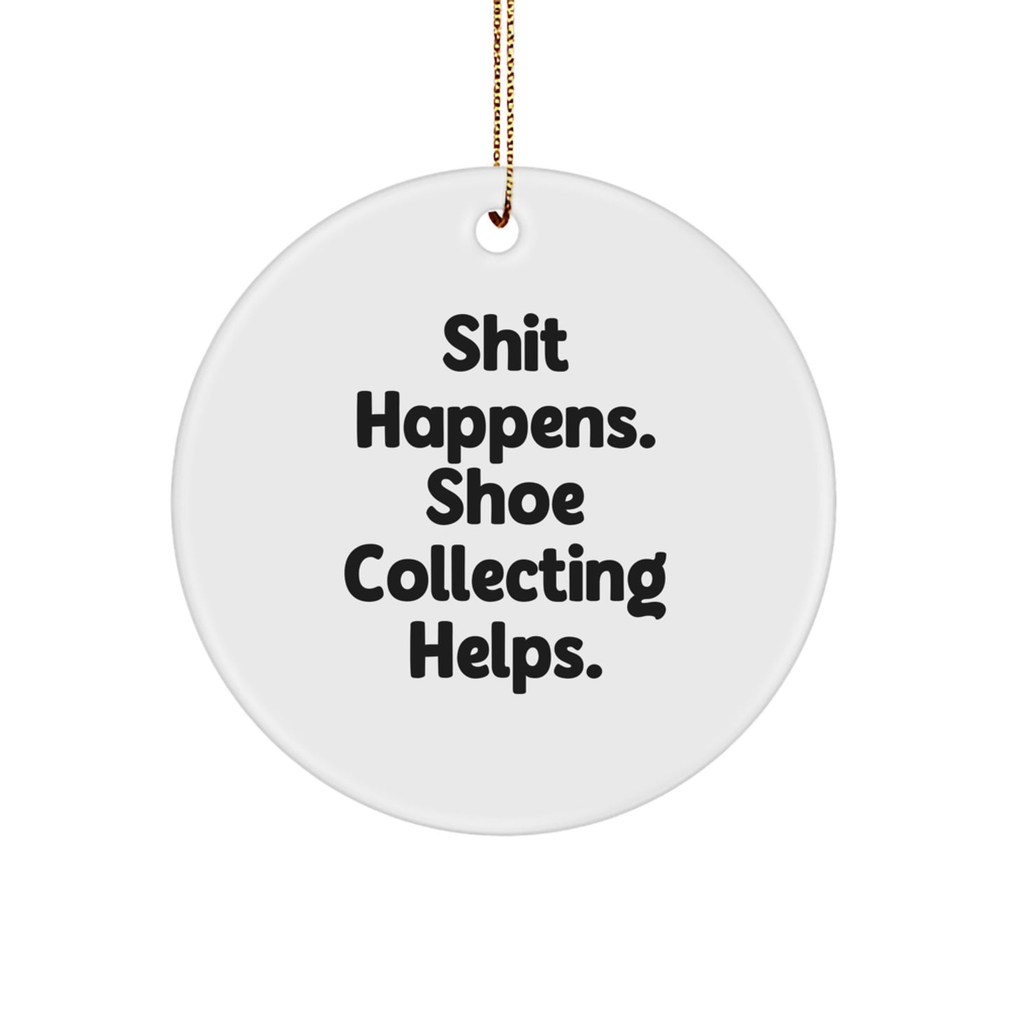 Funny Shoe Collecting Gifts for Men from Friends with Christmas Unique Circle Ornament, Shit Happens. Shoe Collecting Helps. Edition - Image 1