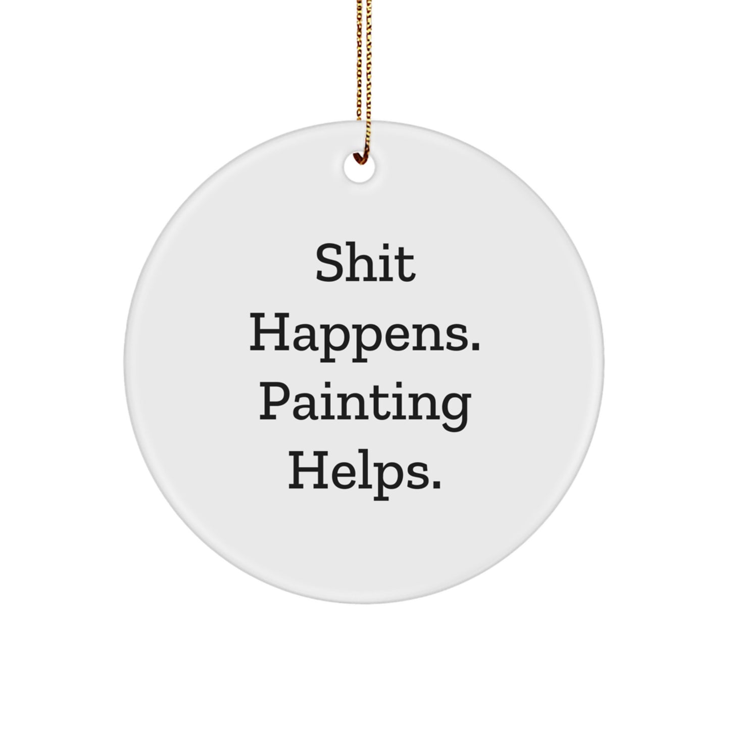 Funny Painting Gifts from Men for Women Circle Ornament Shit Happens. Painting Helps. Christmas Unique Decoration - Image 1