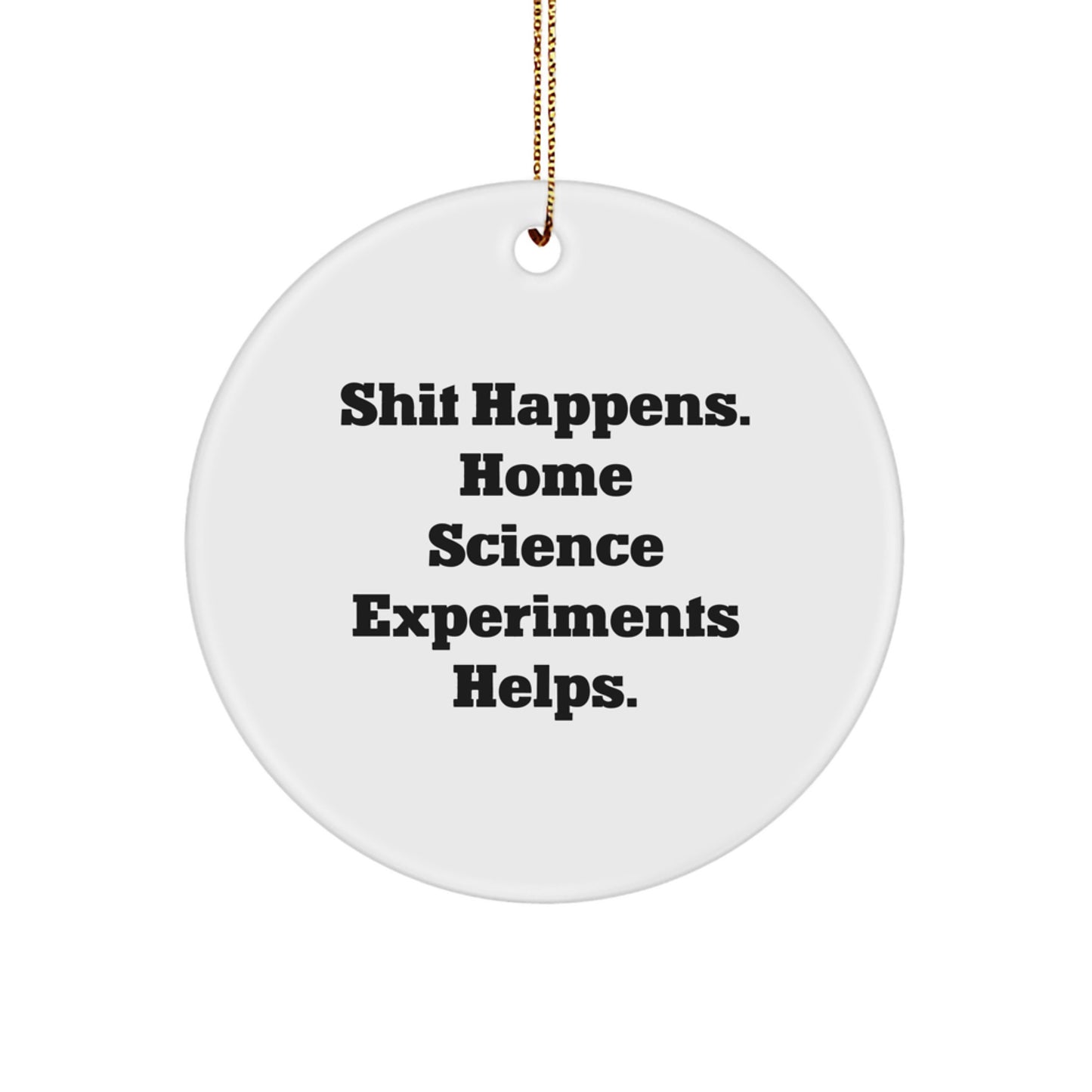 Funny Home Science Experiments Gifts, 'Shit Happens. Home Science Experiments Helps.' Circle Ornament, Christmas Unique Gifts from Family to Friends - Image 1