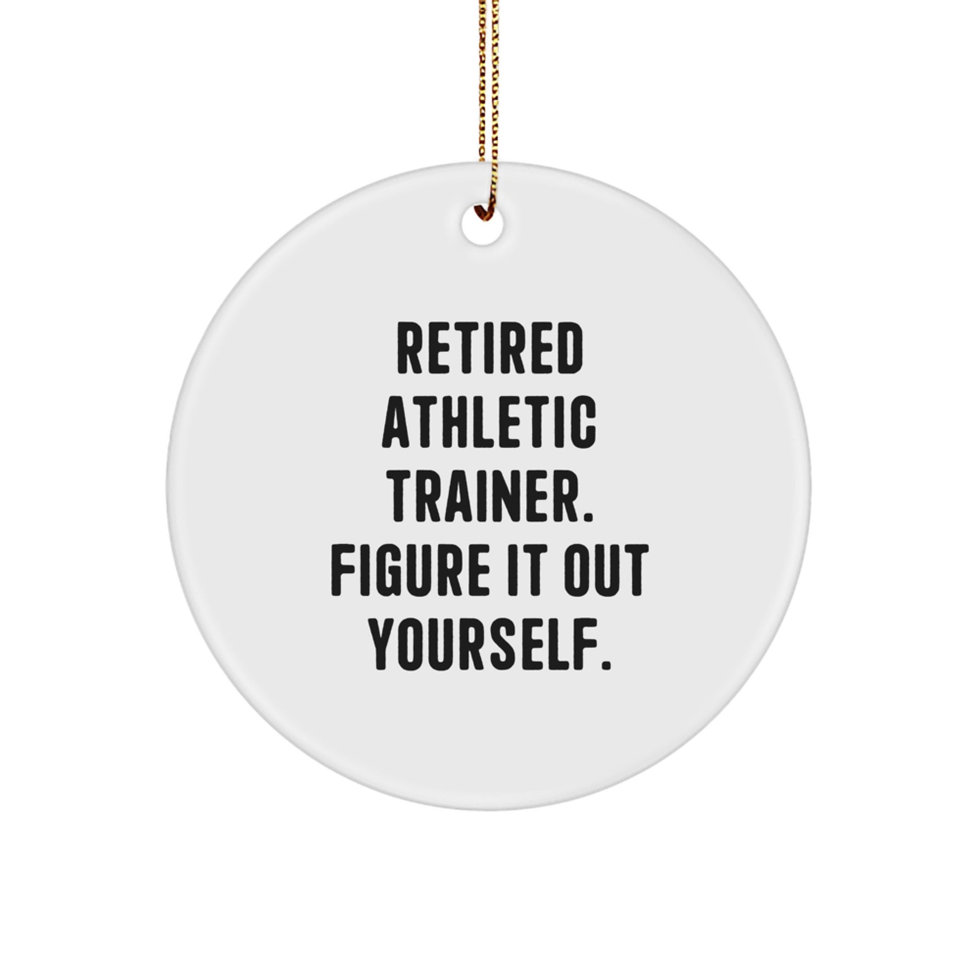 Funny Quote Gifts from Men for Athletic Trainer Friends - Retired Athletic Trainer Figure It Out Yourself Circle Ornament for Christmas - Image 1