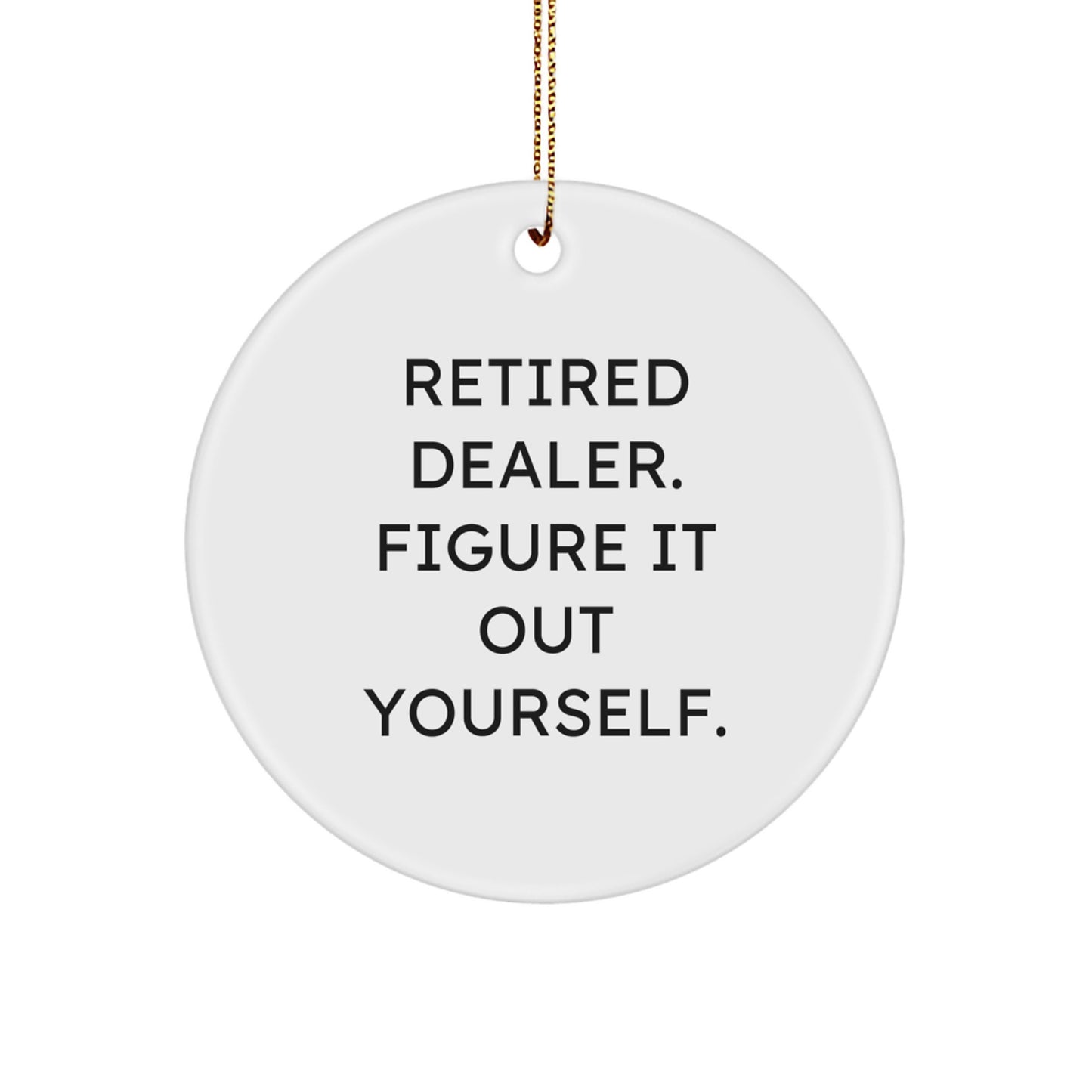 Funny Retired Dealer Figure It Out Yourself Circle Ornament Gifts for Men Friends Family - Image 1