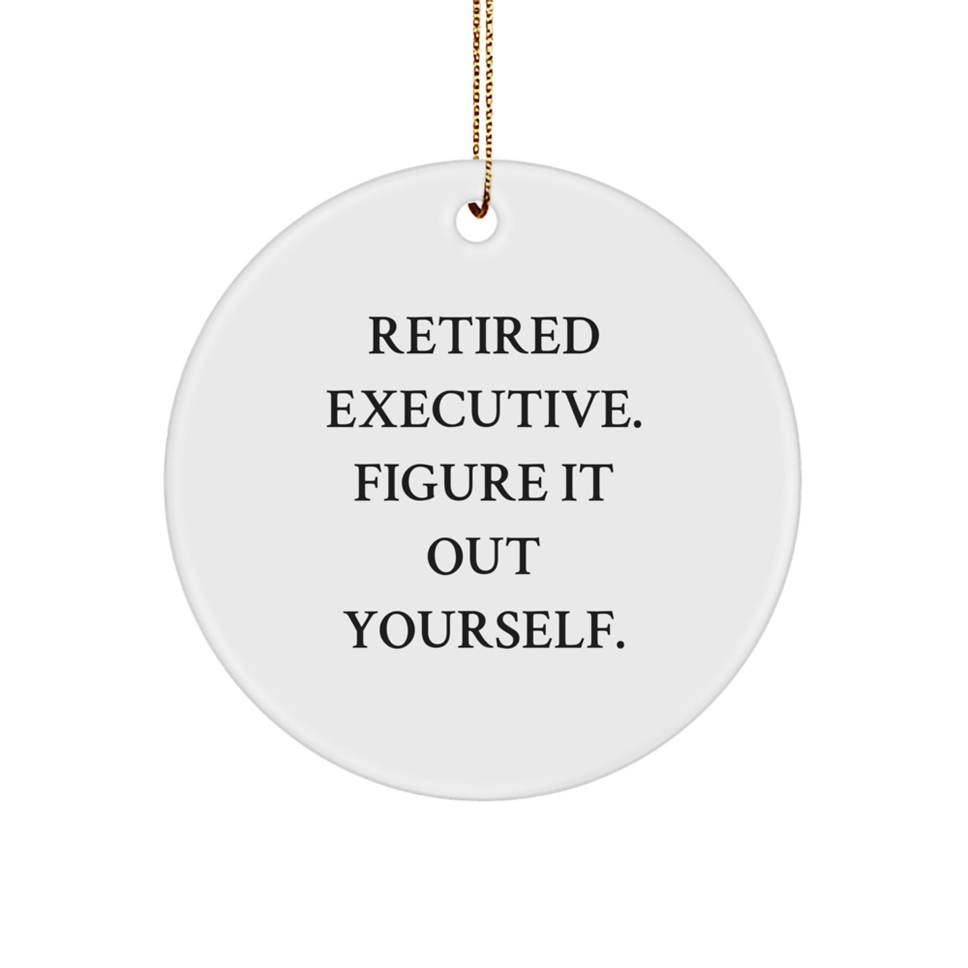 Executive Gifts from Friends: 'Retired Executive. Figure It Out Yourself.' Circle Ornament, White, Christmas Unique Executive Gifts for Men, Women, or Coworkers - Image 1