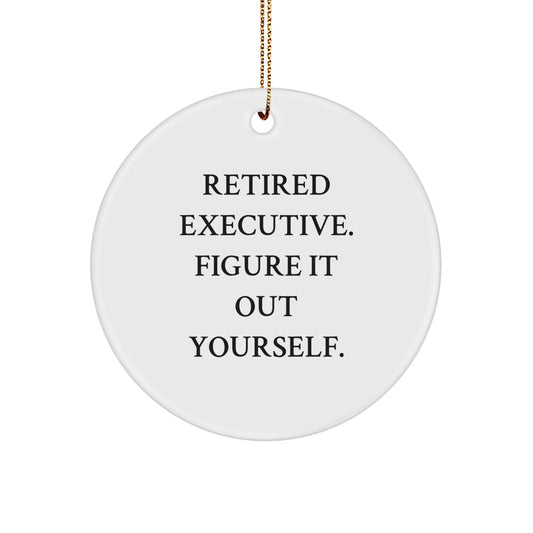 Executive Gifts from Friends: 'Retired Executive. Figure It Out Yourself.' Circle Ornament, White, Christmas Unique Executive Gifts for Men, Women, or Coworkers - Image 1