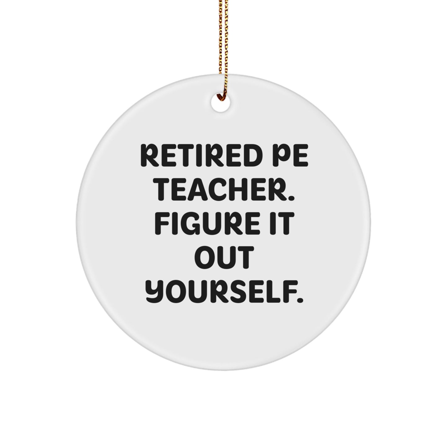 Gifts from Men for PE Teachers: 'Retired PE Teacher. Figure It Out Yourself.' Funny Circle Ornament, Christmas Unique Gifts - Image 1