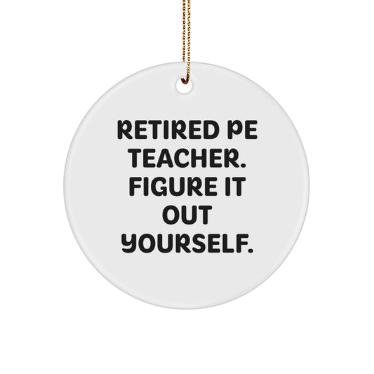 Gifts from Men for PE Teachers: 'Retired PE Teacher. Figure It Out Yourself.' Funny Circle Ornament, Christmas Unique Gifts - Image 1