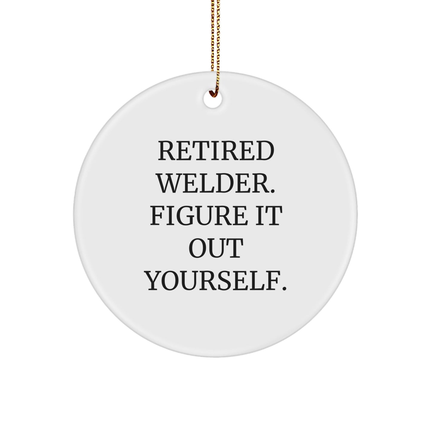 Welder Gifts from Men, Gifts for Welder - 'Retired Welder. Figure It Out Yourself.' Circle Ornament, White, Christmas - Image 1