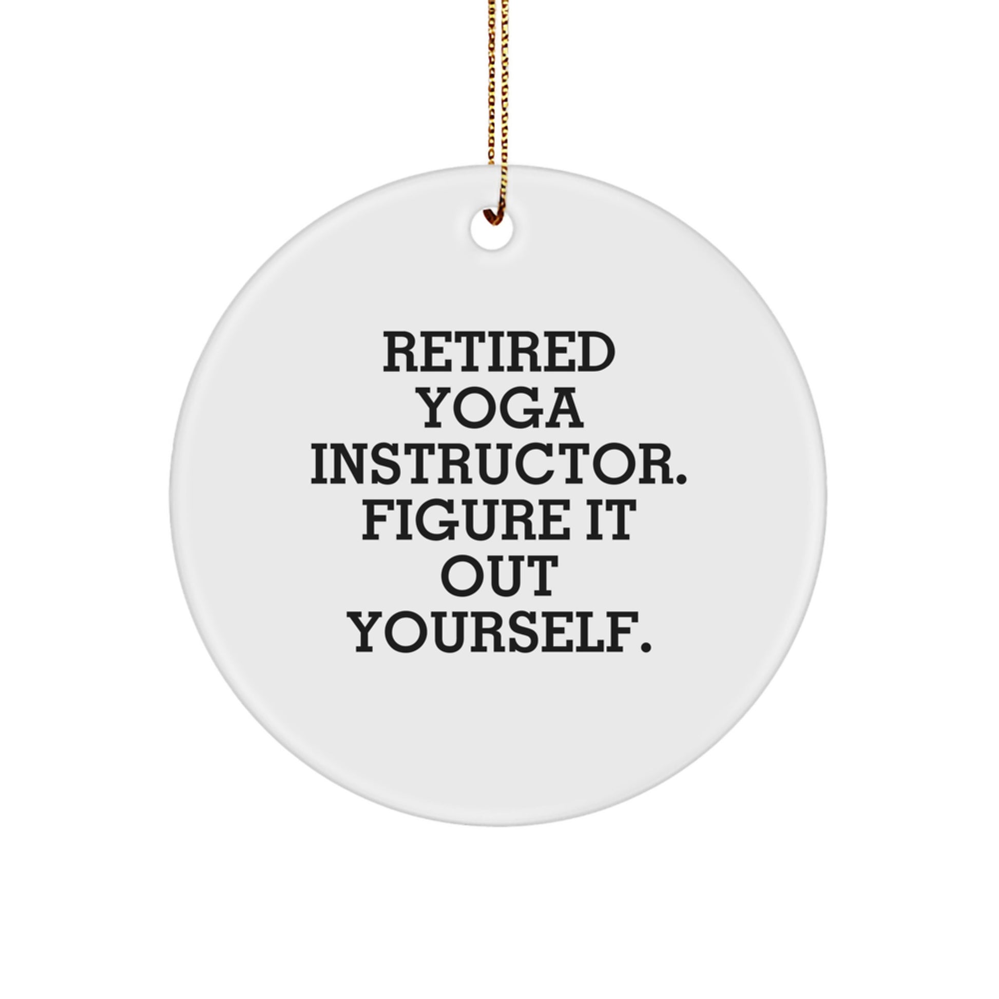 Yoga Instructor's Funny Quote Circle Ornament Gifts from Friends for Men, Women, Coworkers, Family, and Colleagues - 'Figure It Out Yourself.' - Image 1