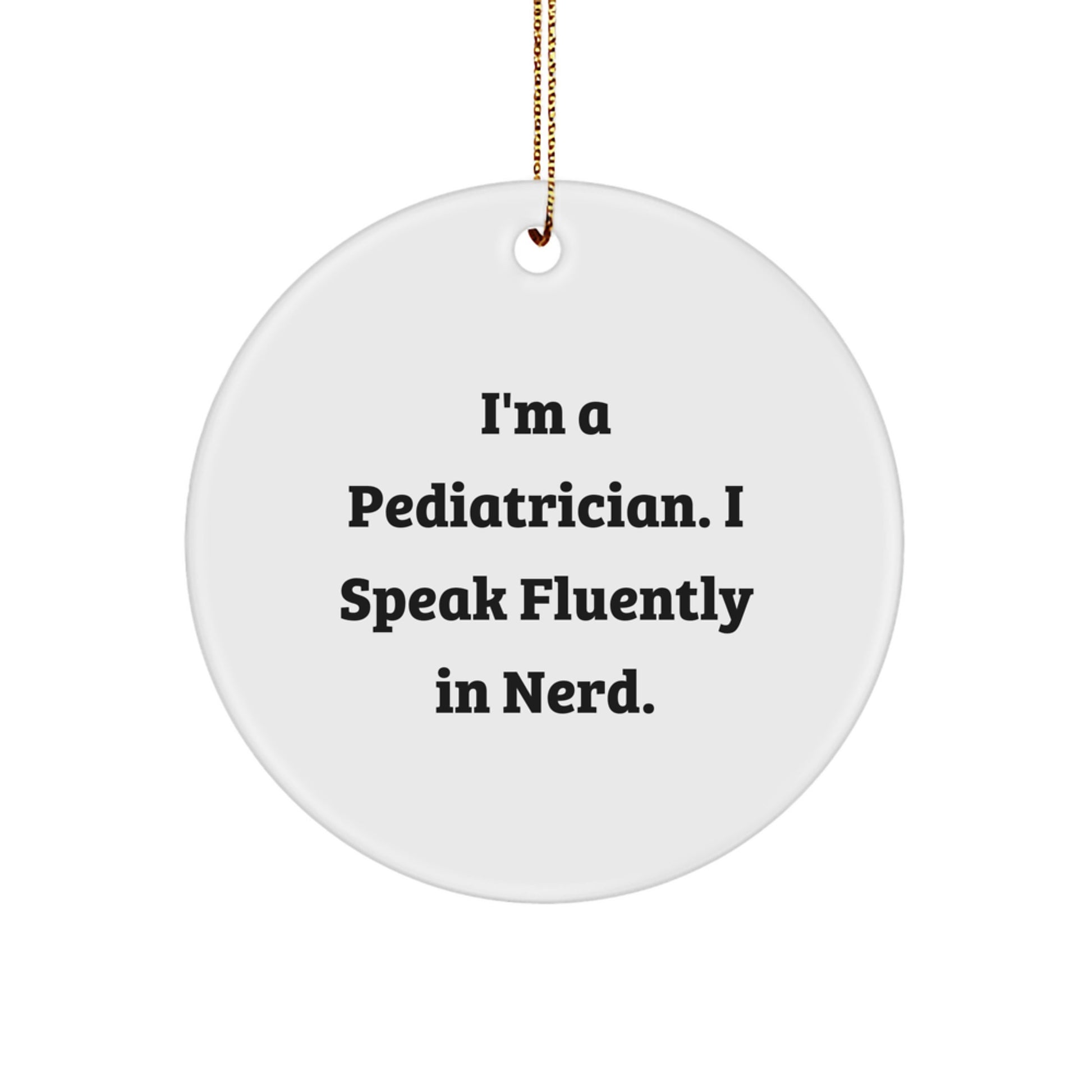 Pediatrician Gifts - Funny 'I'm A Pediatrician. I Speak Fluently In genius.' Circle Ornament for Christmas, Gifts from Friends to Family - Image 1