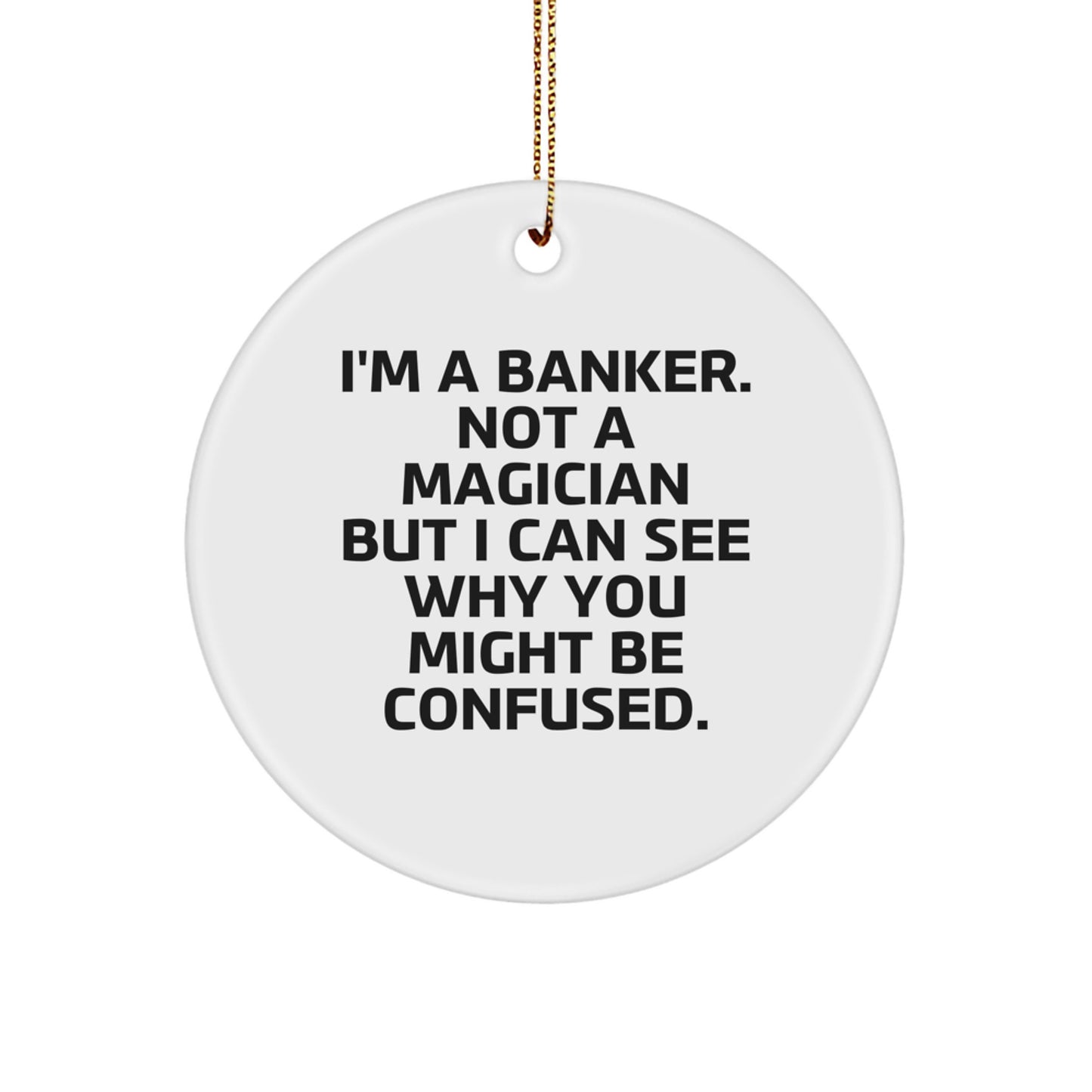 Banker Gifts for Men - Funny Circle Ornament, 'I'm A Banker. Not A Magician...' - Christmas Unique Gifts from Friends - Image 1