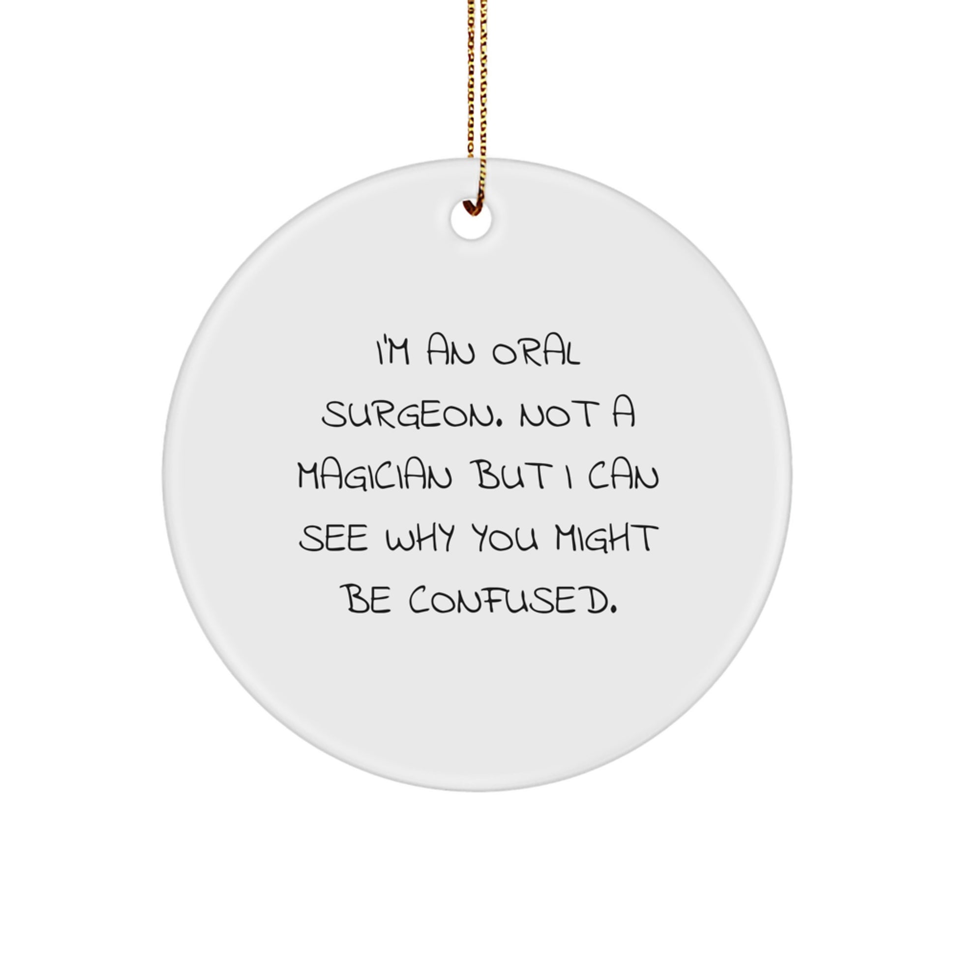 Oral Surgeon Gifts from Friends, Family, or Coworkers - 'I'm An Oral Surgeon. Not A Magician...' Funny Circle Ornament for Men, Women, or Oral Surgeon - Image 1