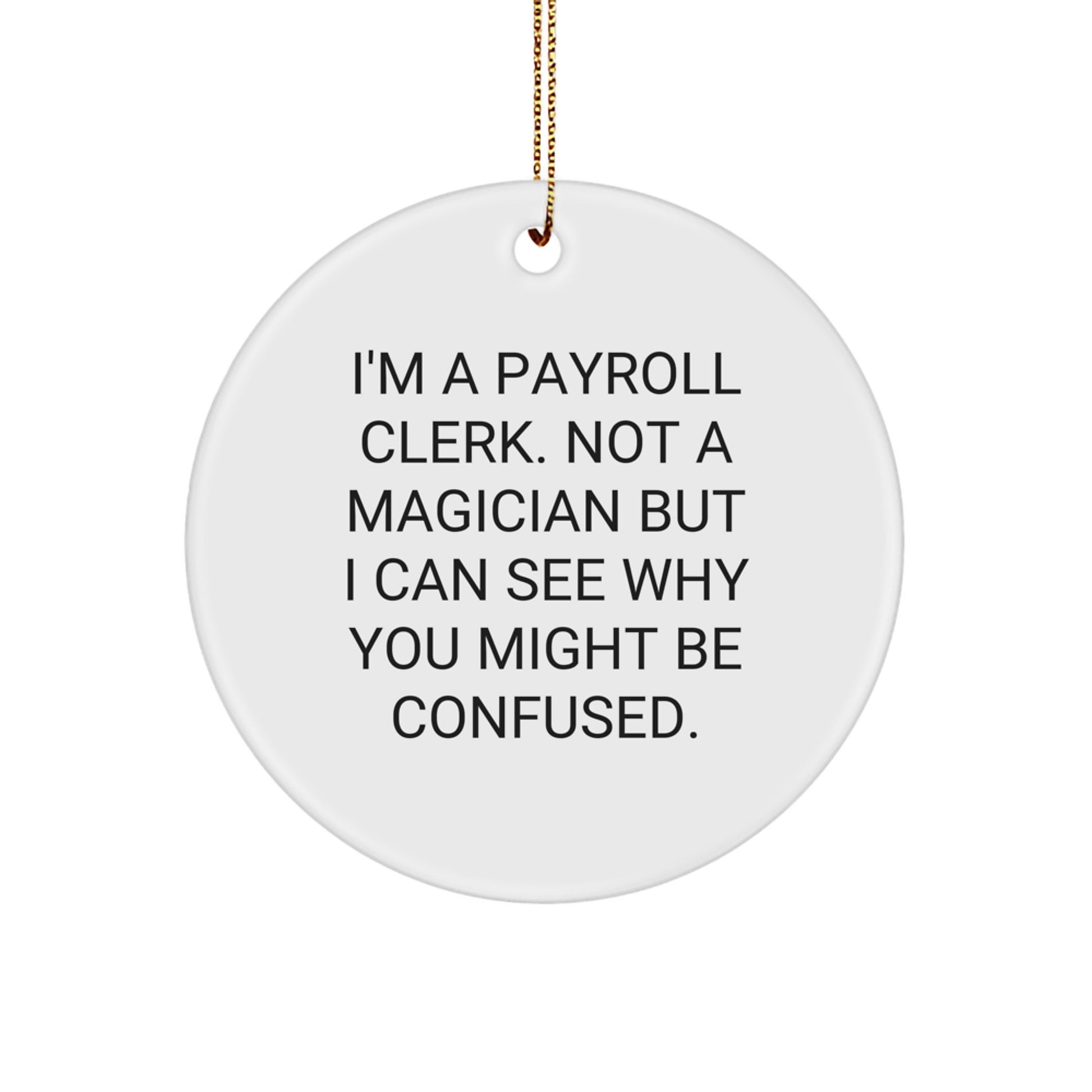 Payroll Clerk Gifts from Friends - Funny Circle Ornament for Christmas, I'm A Payroll Clerk. Not A Magician But I Can See Why You Might Be Confused. - Image 1