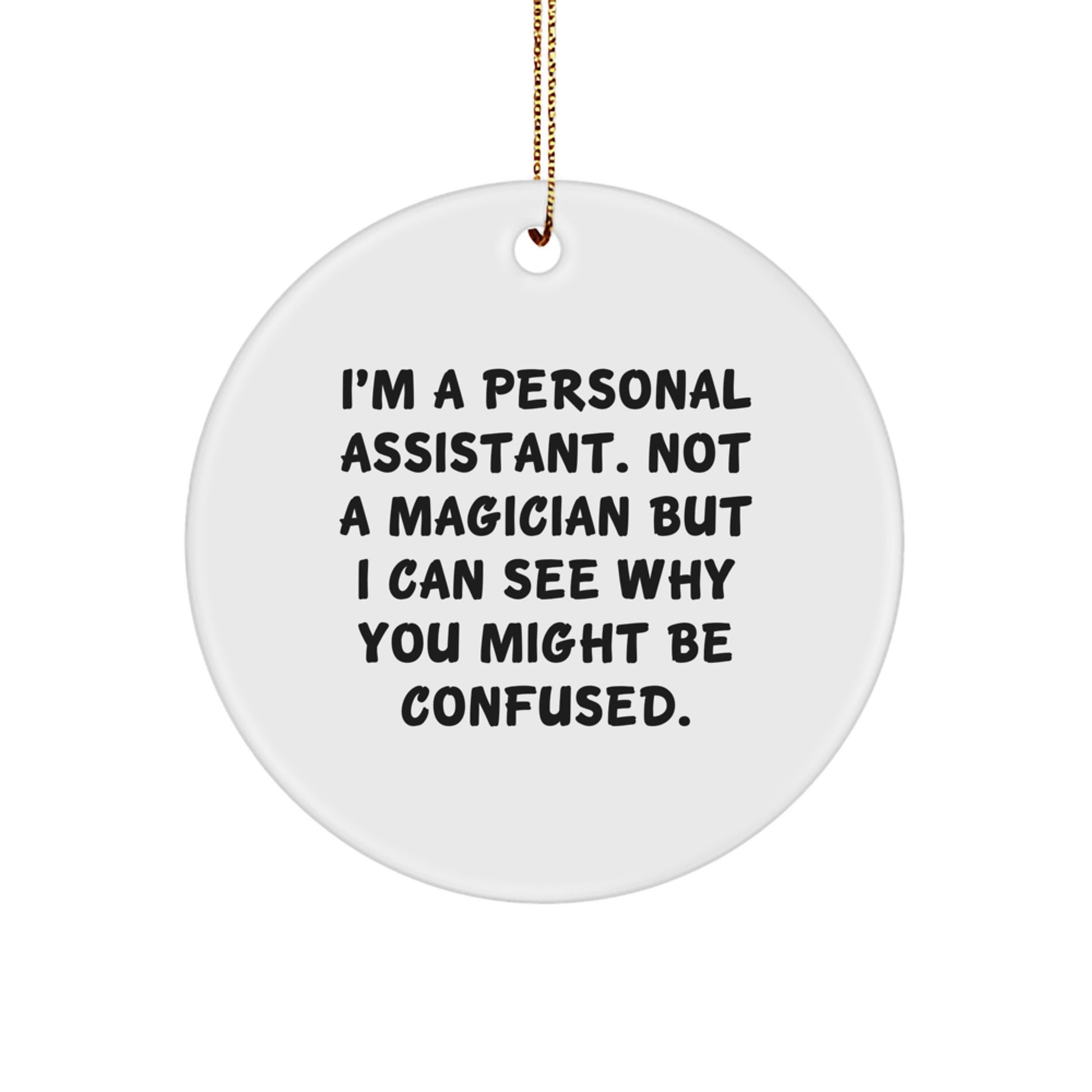 Personal Assistants Gifts from Friends - I'm A Personal Assistant. Not A Magician But I Can See Why You Might Be Confused., Funny Christmas Circle Ornament, Perfect for Men, Women, Coworkers, Family - Image 1