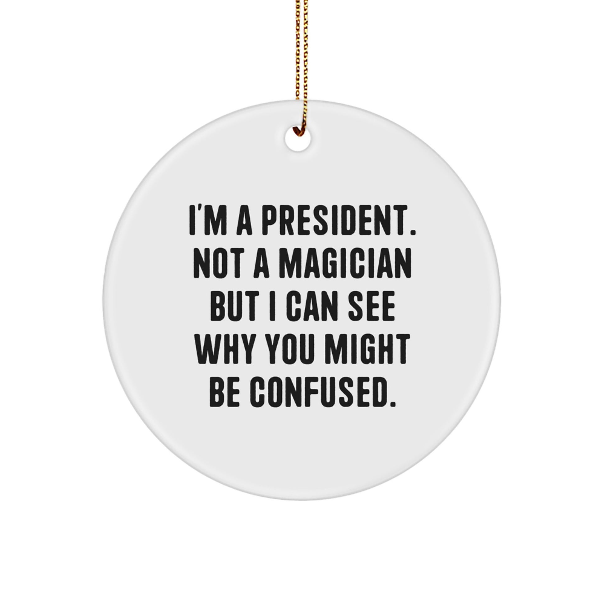 Funny President Gifts for Men - Circle Ornament with I'm A President Quote, Gifts from Friends to Family for Christmas - Image 1
