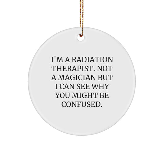 Radiation Therapist Circle Ornament, Funny Quote, Christmas Unique Gifts for Men and Women, Gifts from Friends, Family, or Coworkers - Image 1