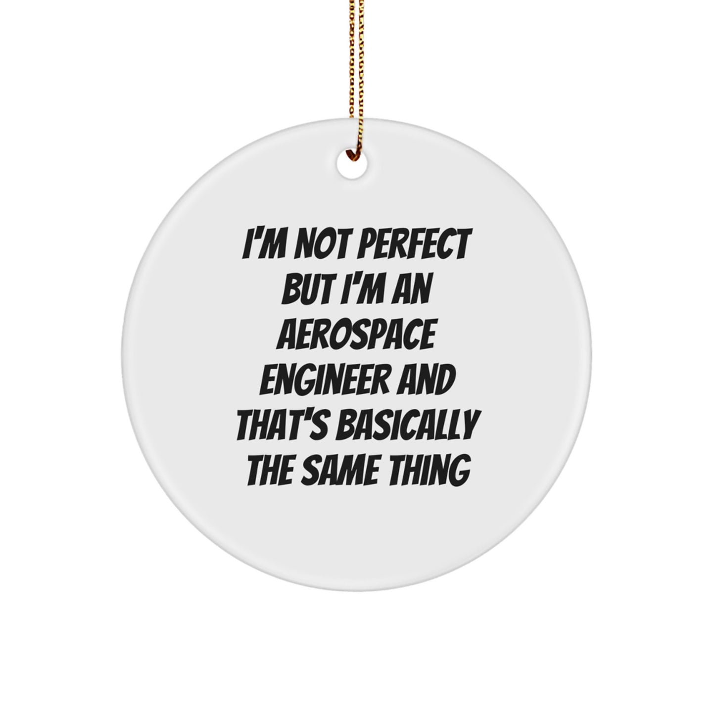 Funny Aerospace Engineer Gifts from Friends, Christmas Circle Ornament for Men, 'I'm Not Perfect But I'm An Aerospace Engineer And That's Basically The Same Thing' Quote - Image 1