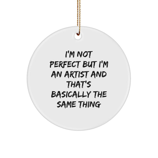 Funny Artist Gifts: 'I'm Not Perfect But I'm An Artist And That's Basically The Same Thing' Circle Ornament for Men, Women, or Friends from Gifts for Artist, Husband, or Coworker - Image 1
