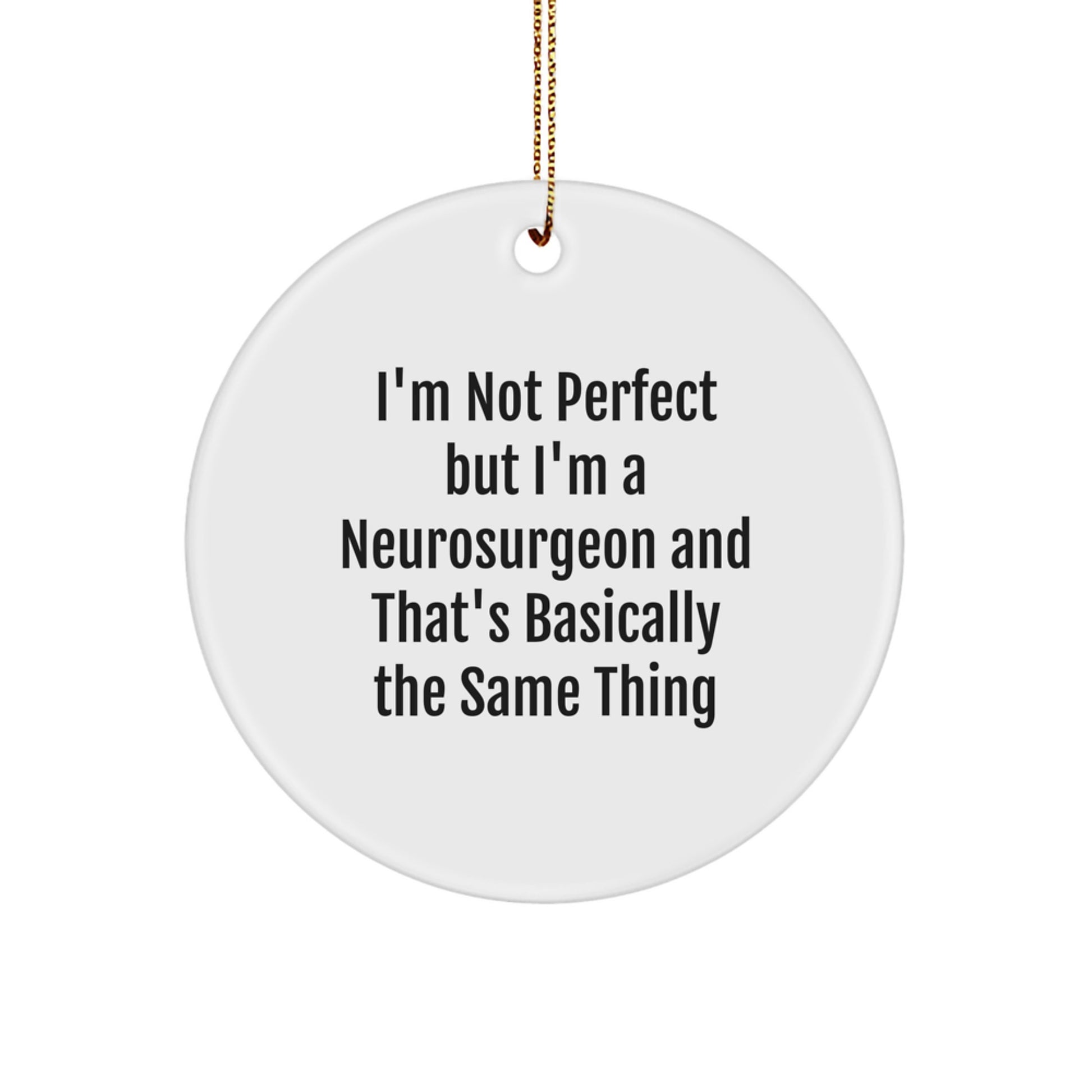 Funny Neurosurgeon Gifts for Him from Men, I'm Not Perfect But I'm A Neurosurgeon And That's Basically The Same Thing, Circle Ornament for Christmas - Image 1