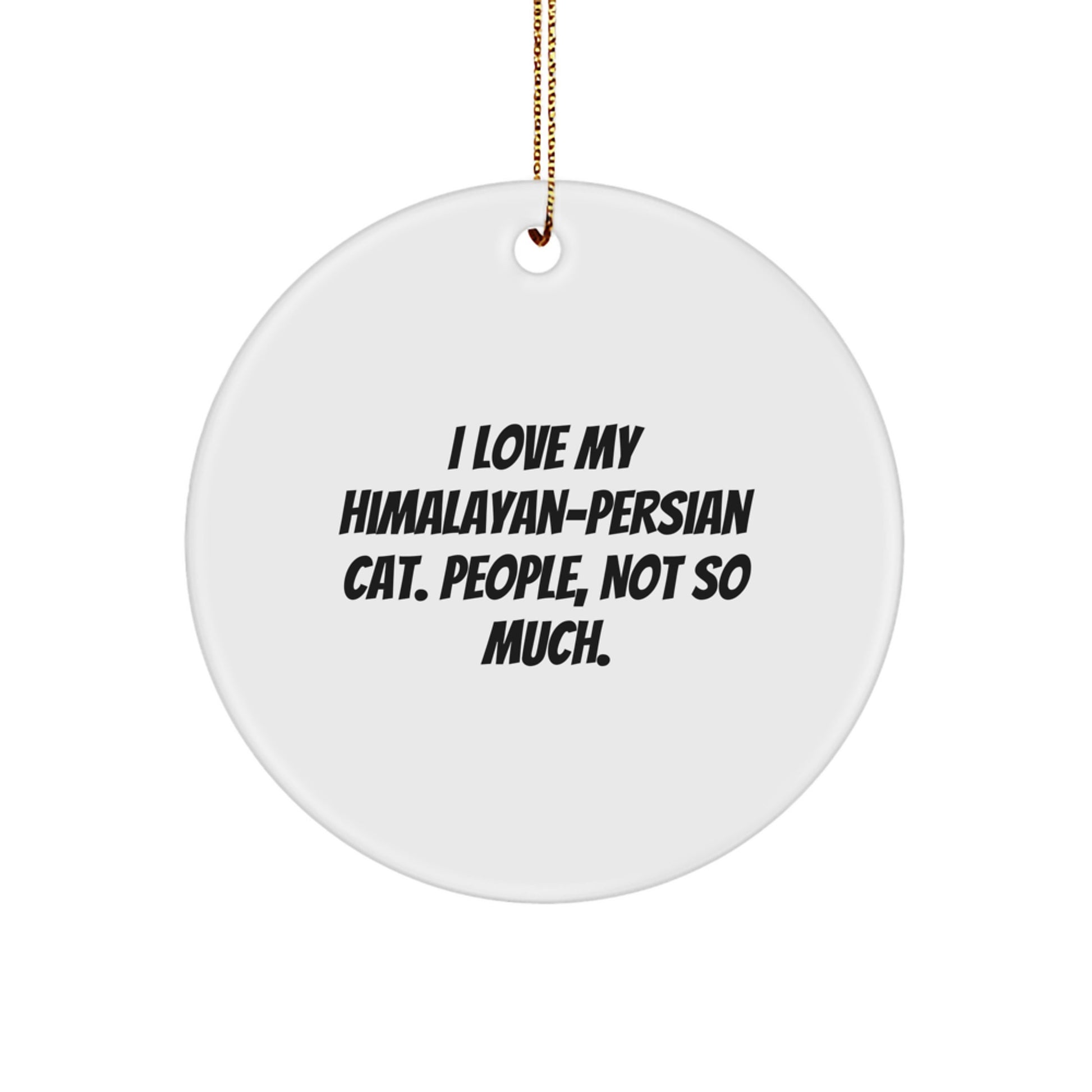 Funny Himalayan-Persian Cat Christmas Unique Gifts from Friends, Circle Ornament, I Love My Himalayan-persian Cat People, Not So Much. - Image 1