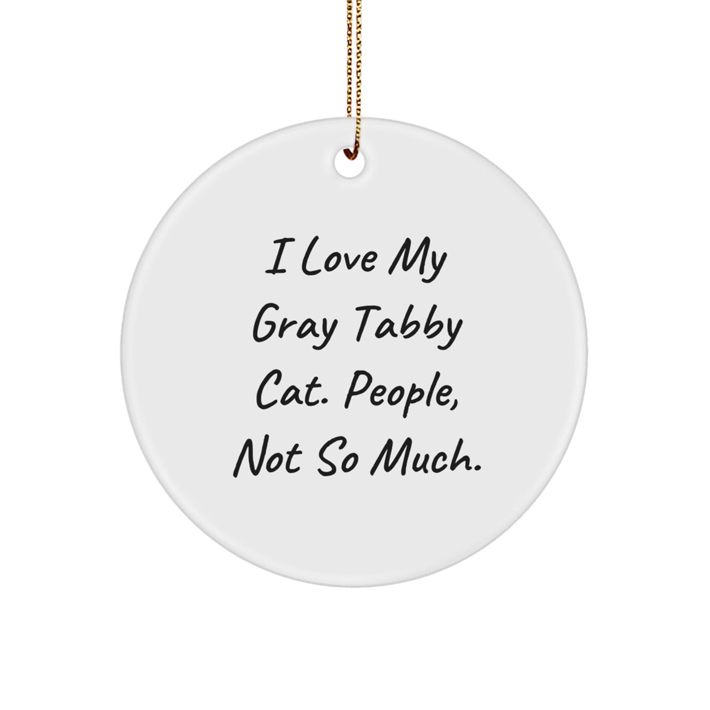 Gray Tabby Cat Circle Ornament, Funny Gifts for Men, Women, Friends, Coworkers, Family - I Love My Gray Tabby Cat, People, Not So Much., Christmas Unique Gifts from Friends - Image 1