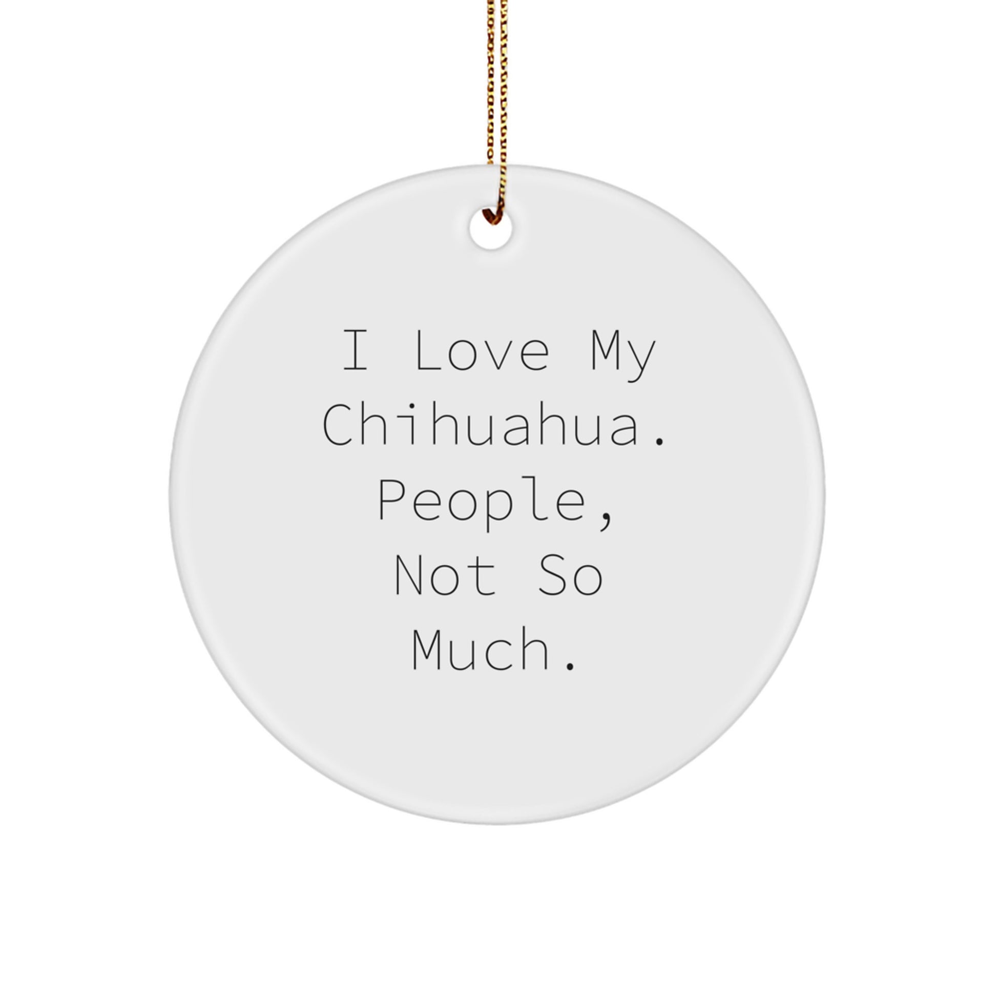 Funny Chihuahua Dog Gifts from Friends for Christmas Circle Ornament with I Love My Chihuahua, People Not So Much., Chihuahua Dog Lover's Unique Gifts - Image 1