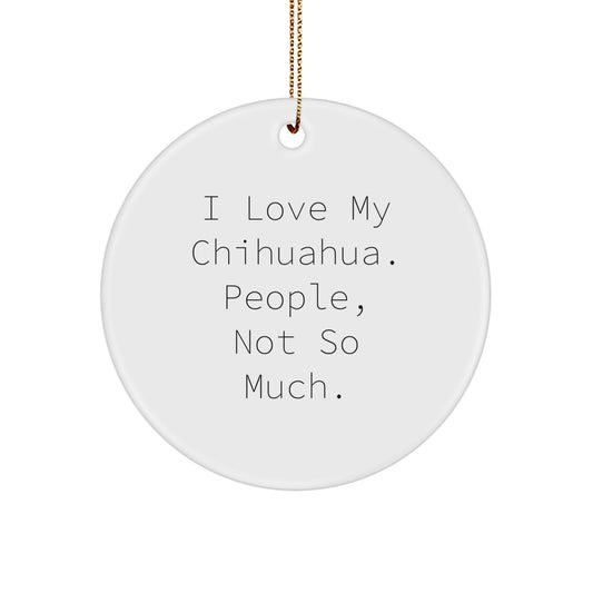 Funny Chihuahua Dog Gifts from Friends for Christmas Circle Ornament with I Love My Chihuahua, People Not So Much., Chihuahua Dog Lover's Unique Gifts - Image 1