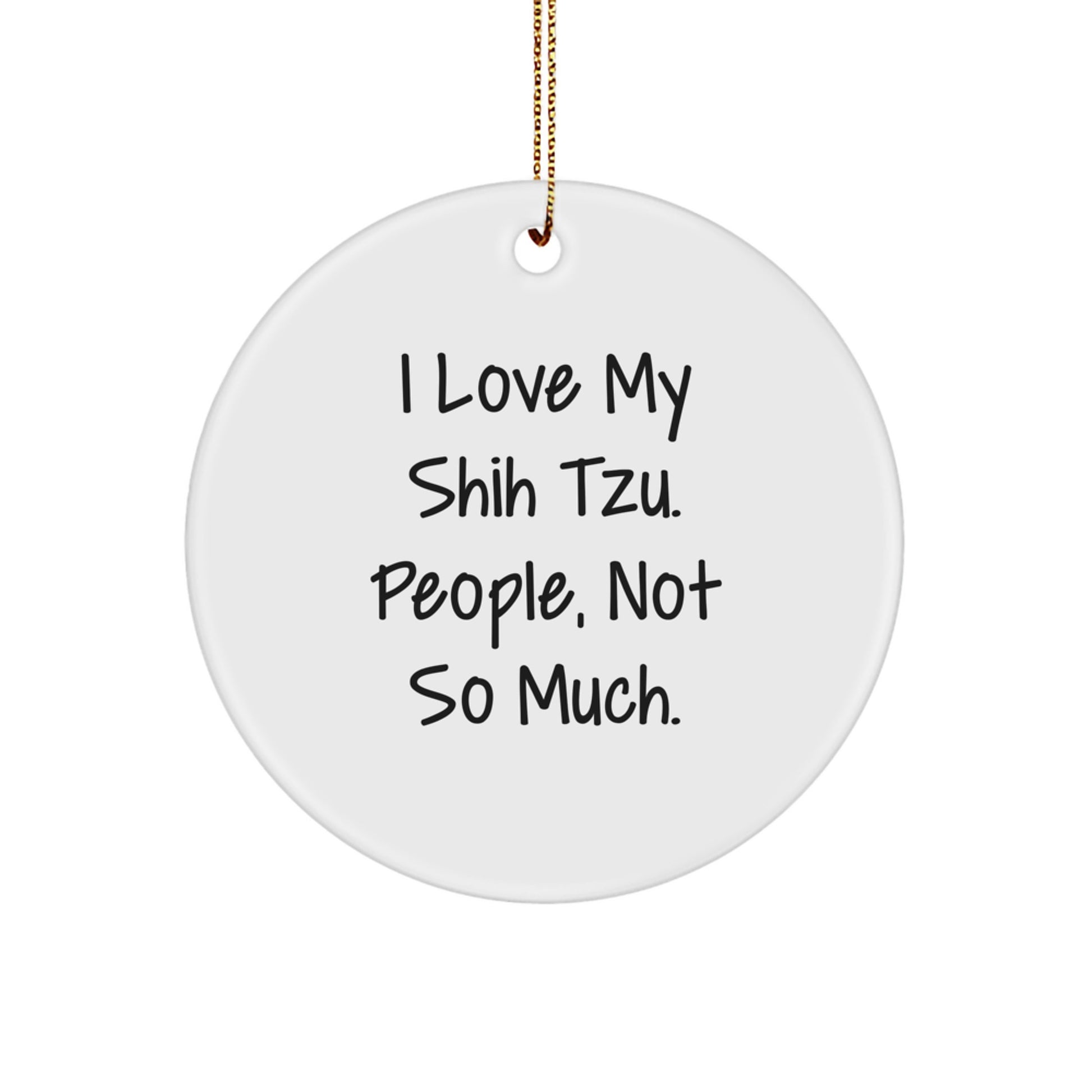 Funny Shih Tzu Dog Lover Gifts from Family, Unique Circle Ornament for Christmas Unique Gifts, I Love My Shih Tzu People Not So Much - Image 1