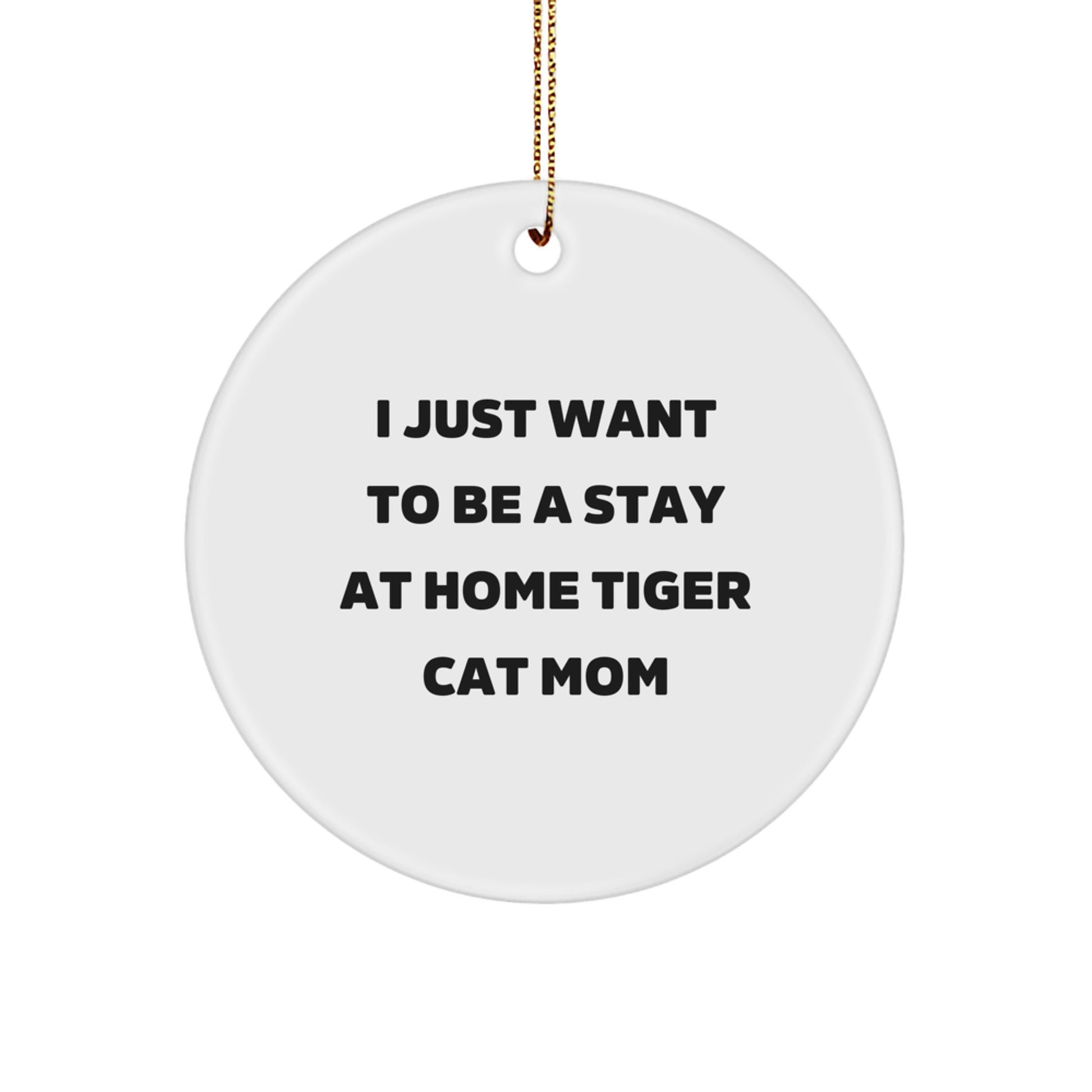 Tiger Cat Mom Gifts for Christmas - 'I Just Want To Be A Stay At Home Tiger Cat Mom' Circle Ornament, Gifts from Family to Friends - Image 1