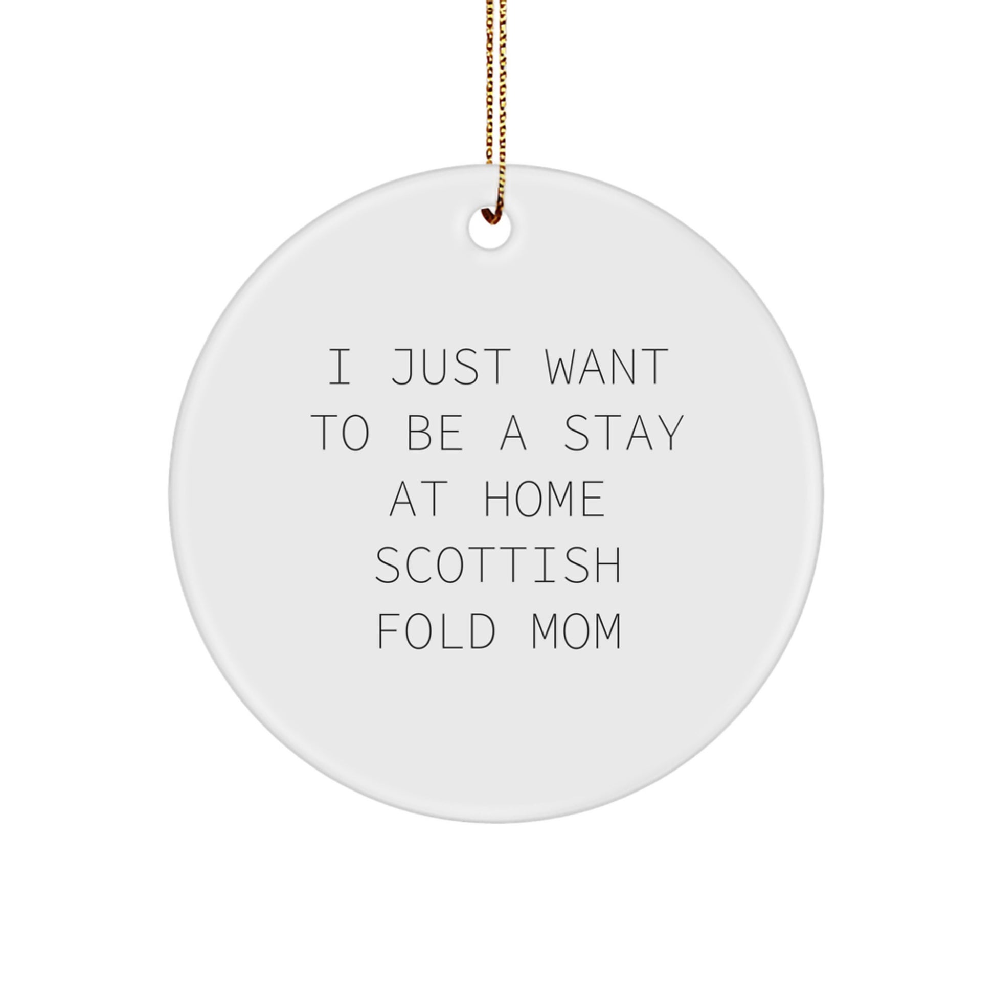 Scottish Fold Cat Mom's Delight, 'I Just Want To Be A Stay At Home Scottish Fold Mom', Circle Ornament, Gifts from Mom to Scottish Fold Cat, Christmas Unique Gifts - Image 1